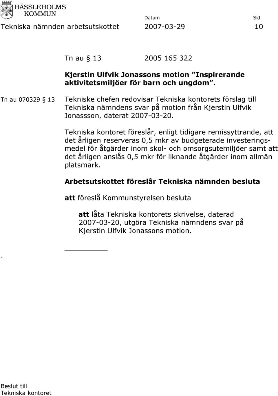 föreslår, enligt tidigare remissyttrande, att det årligen reserveras 0,5 mkr av budgeterade investeringsmedel för åtgärder inom skol- och omsorgsutemiljöer samt att det