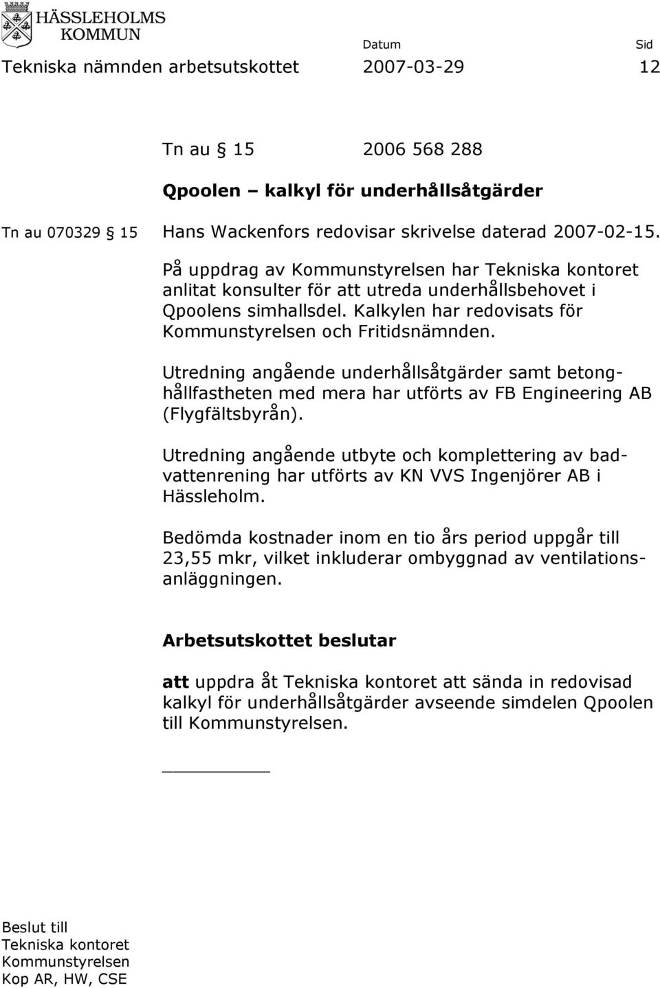 Utredning angående underhållsåtgärder samt betonghållfastheten med mera har utförts av FB Engineering AB (Flygfältsbyrån).