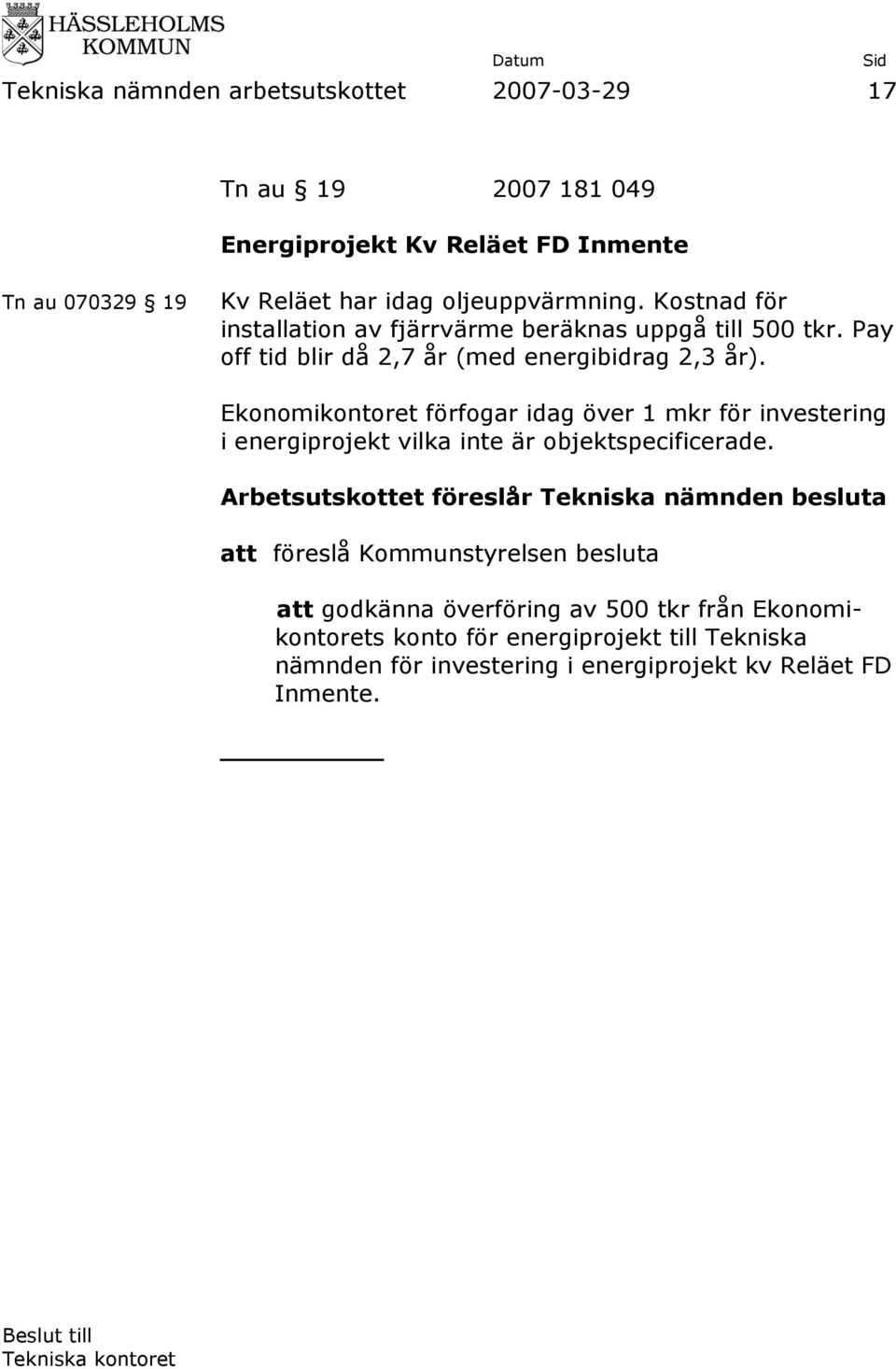 Ekonomikontoret förfogar idag över 1 mkr för investering i energiprojekt vilka inte är objektspecificerade.