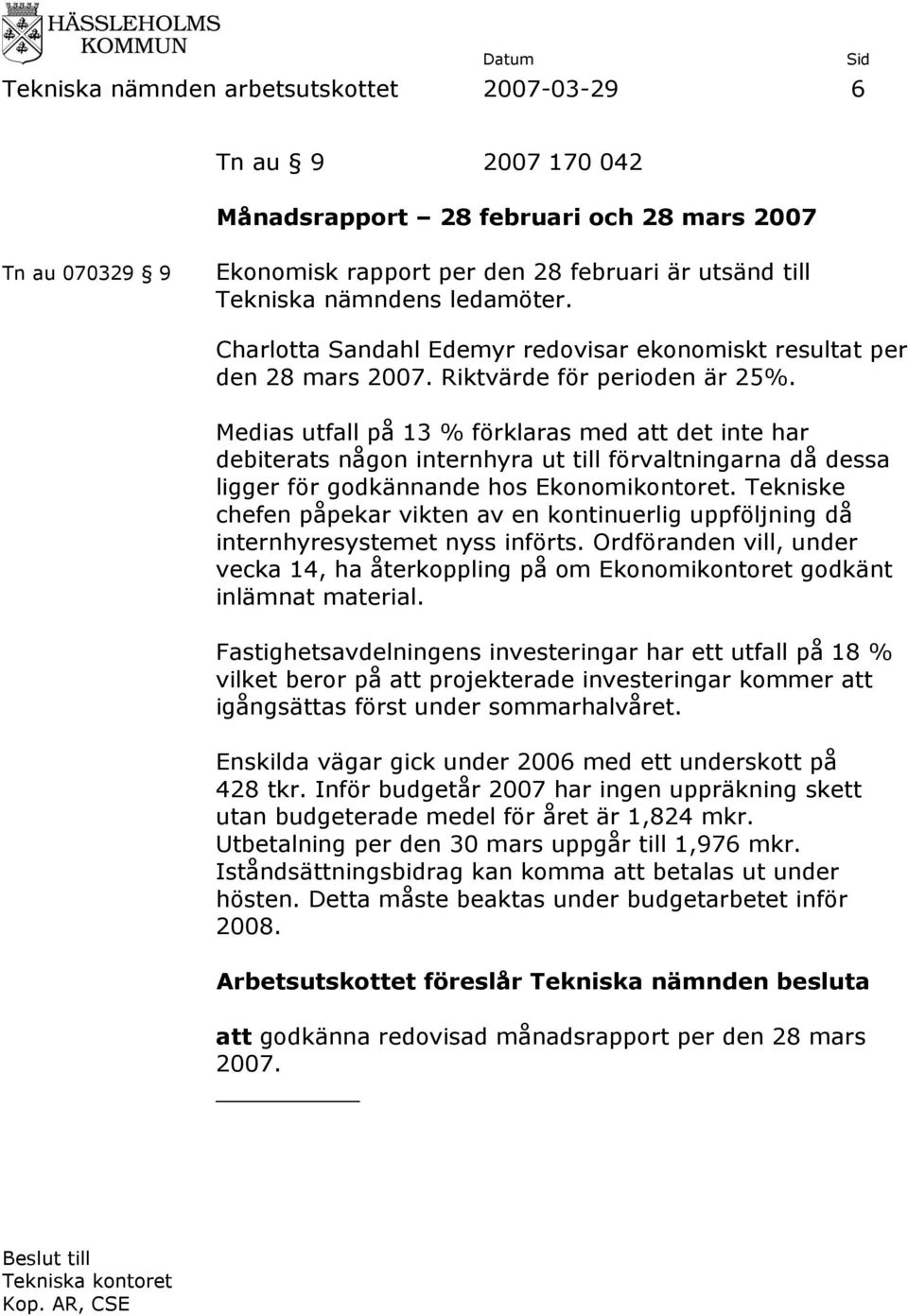 Medias utfall på 13 % förklaras med att det inte har debiterats någon internhyra ut till förvaltningarna då dessa ligger för godkännande hos Ekonomikontoret.