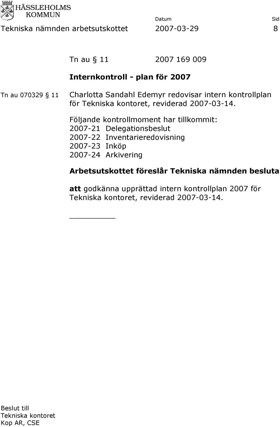 Följande kontrollmoment har tillkommit: 2007-21 Delegationsbeslut 2007-22 Inventarieredovisning