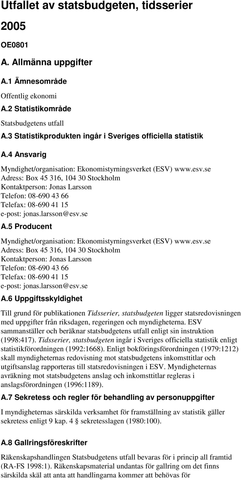 se Adress: Box 45 316, 104 30 Stockholm Kontaktperson: Jonas Larsson Telefon: 08-690 43 66 Telefax: 08-690 41 15 e-post: jonas.larsson@esv.se A.5 Producent Myndighet/organisation: Ekonomistyrningsverket (ESV) www.