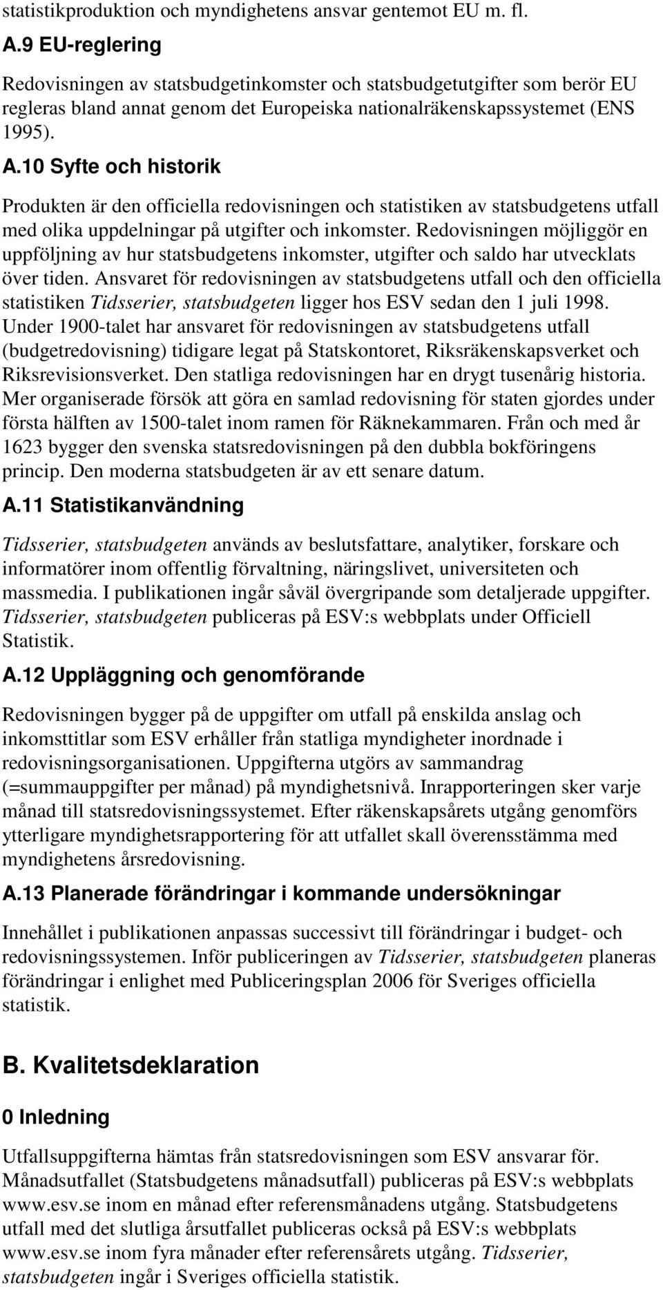 10 Syfte och historik Produkten är den officiella redovisningen och statistiken av statsbudgetens utfall med olika uppdelningar på utgifter och inkomster.