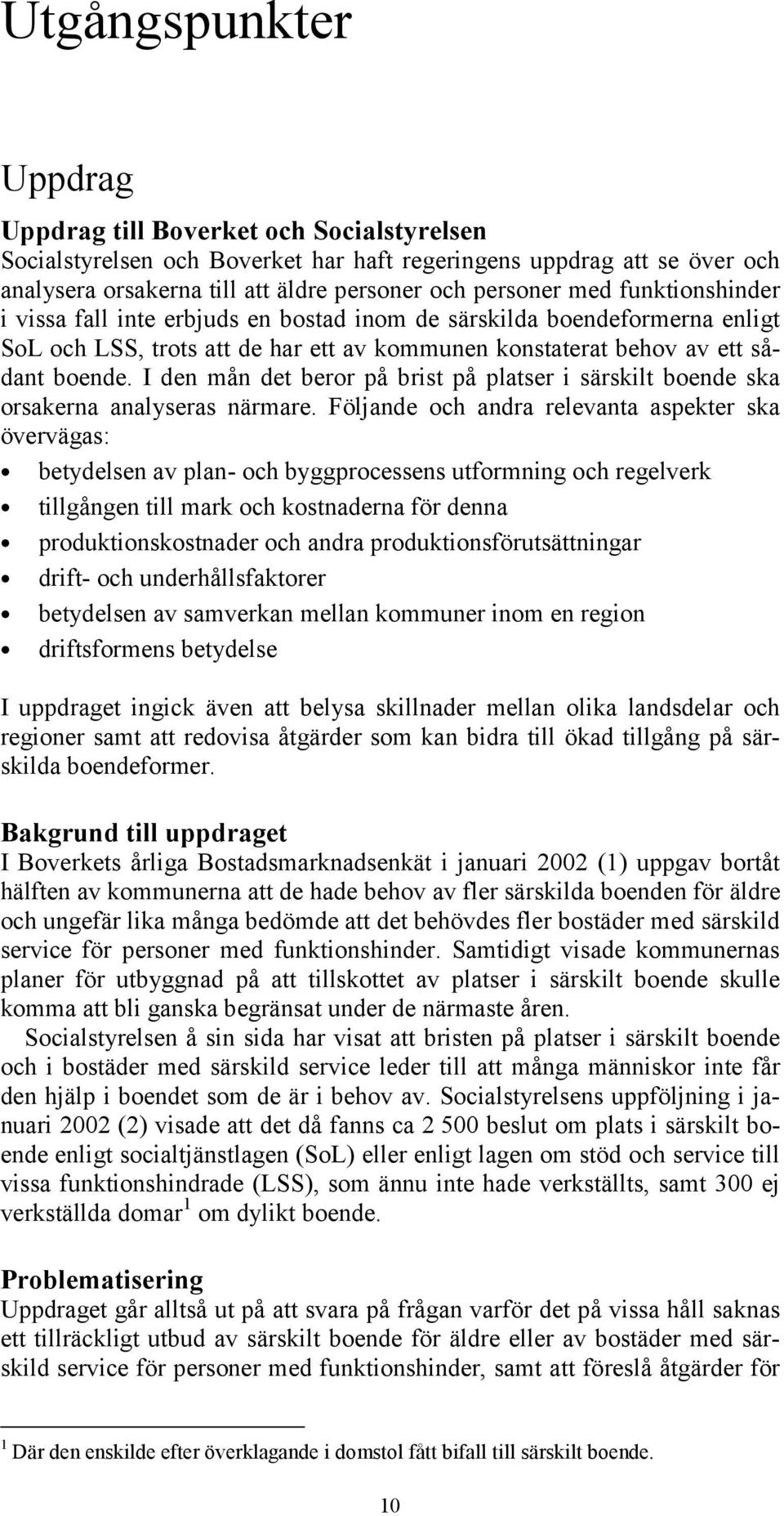 I den mån det beror på brist på platser i särskilt boende ska orsakerna analyseras närmare.