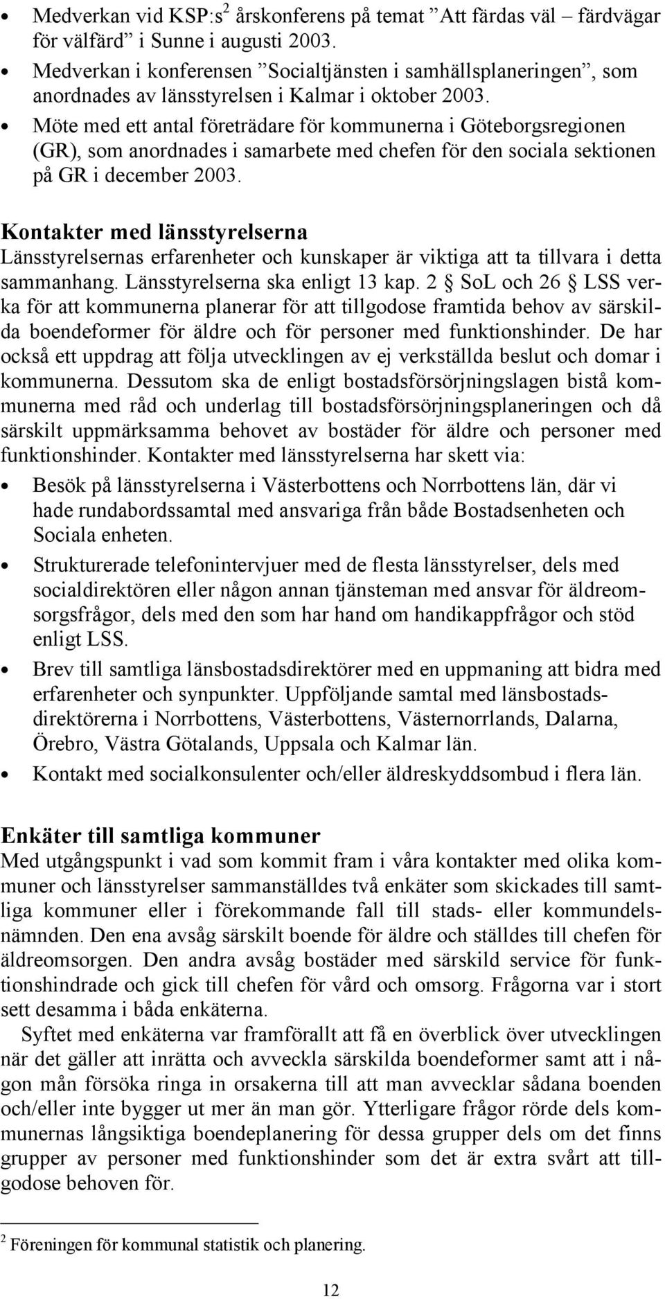 Möte med ett antal företrädare för kommunerna i Göteborgsregionen (GR), som anordnades i samarbete med chefen för den sociala sektionen på GR i december 2003.