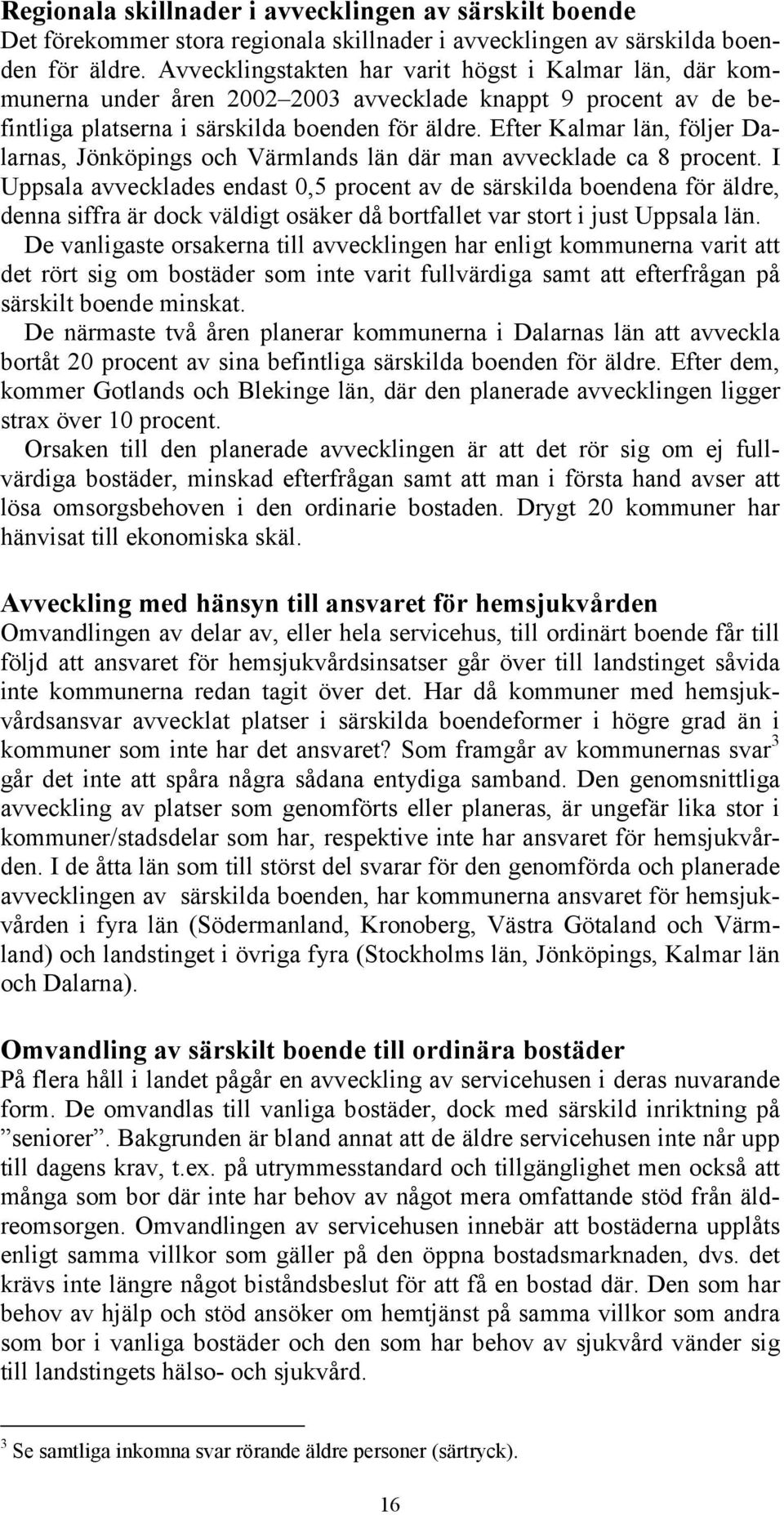 Efter Kalmar län, följer Dalarnas, Jönköpings och Värmlands län där man avvecklade ca 8 procent.