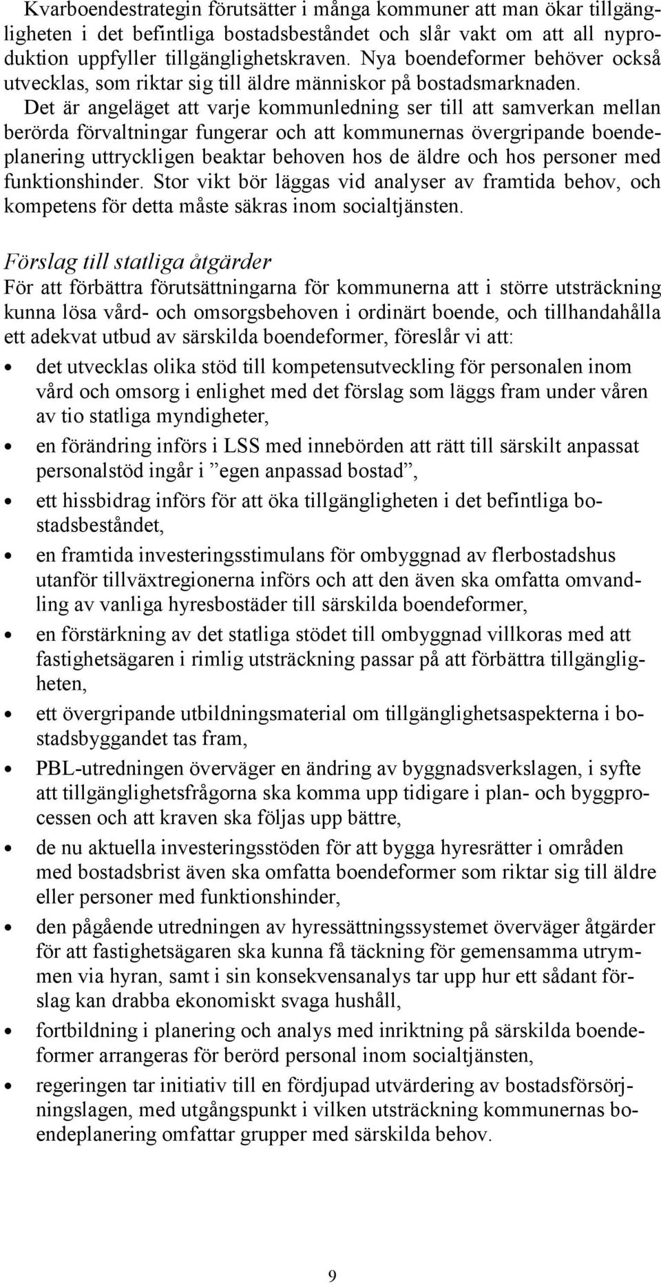 Det är angeläget att varje kommunledning ser till att samverkan mellan berörda förvaltningar fungerar och att kommunernas övergripande boendeplanering uttryckligen beaktar behoven hos de äldre och