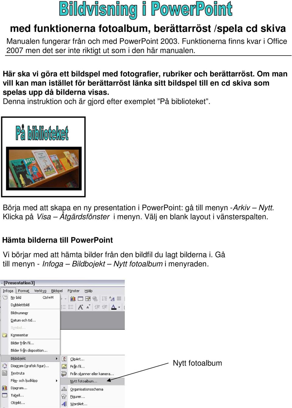 Denna instruktion och är gjord efter exemplet På biblioteket. Börja med att skapa en ny presentation i PowerPoint: gå till menyn -Arkiv Nytt. Klicka på Visa Åtgärdsfönster i menyn.