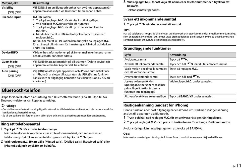 Se till att parkera ditt fordon på en säker plats och ansätt parkeringsbromsen före användning. Ring ett telefonsamtal 1 Tryck på för att visa telefonmenyn.