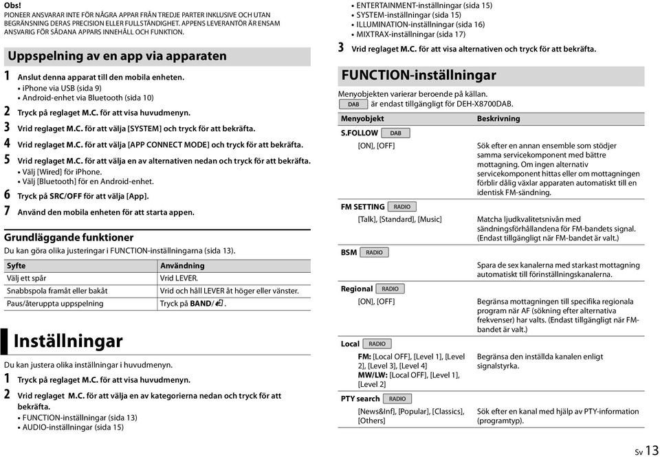 iphone via USB (sida 9) Android-enhet via Bluetooth (sida 10) 2 Tryck på reglaget M.C. för att visa huvudmenyn. 3 Vrid reglaget M.C. för att välja [SYSTEM] och tryck för att bekräfta.