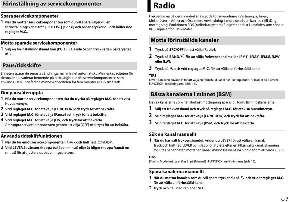 Minneskapaciteten för denna enhet varierar beroende på bithastigheten för servicekomponenten som används. Den ungefärliga minneskapaciteten för fem minuter är 192 Kbit/sek.