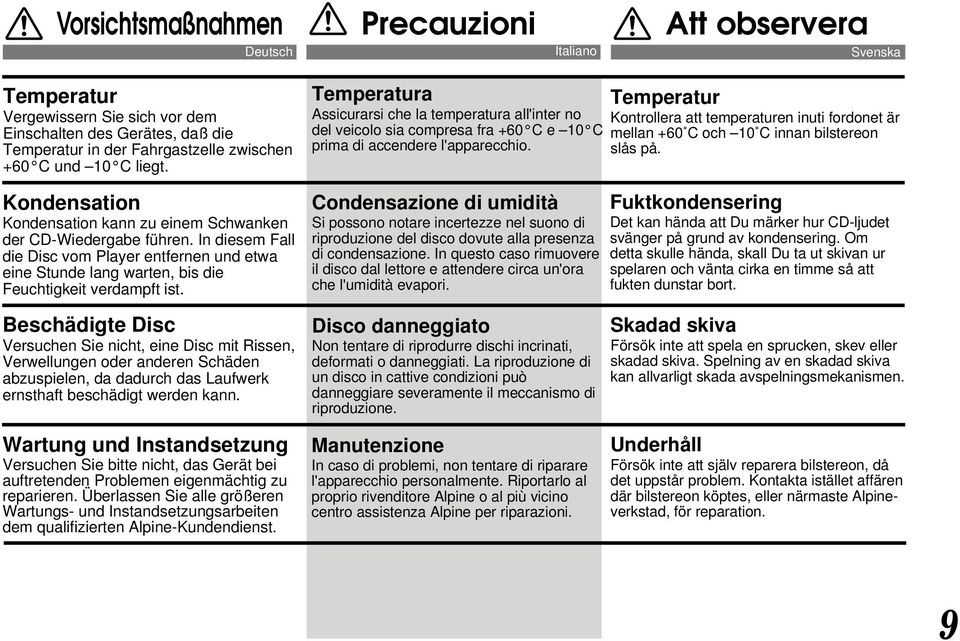 Temperatura Assicurarsi che la temperatura all'inter no del veicolo sia compresa fra +60 C e 10 C prima di accendere l'apparecchio.