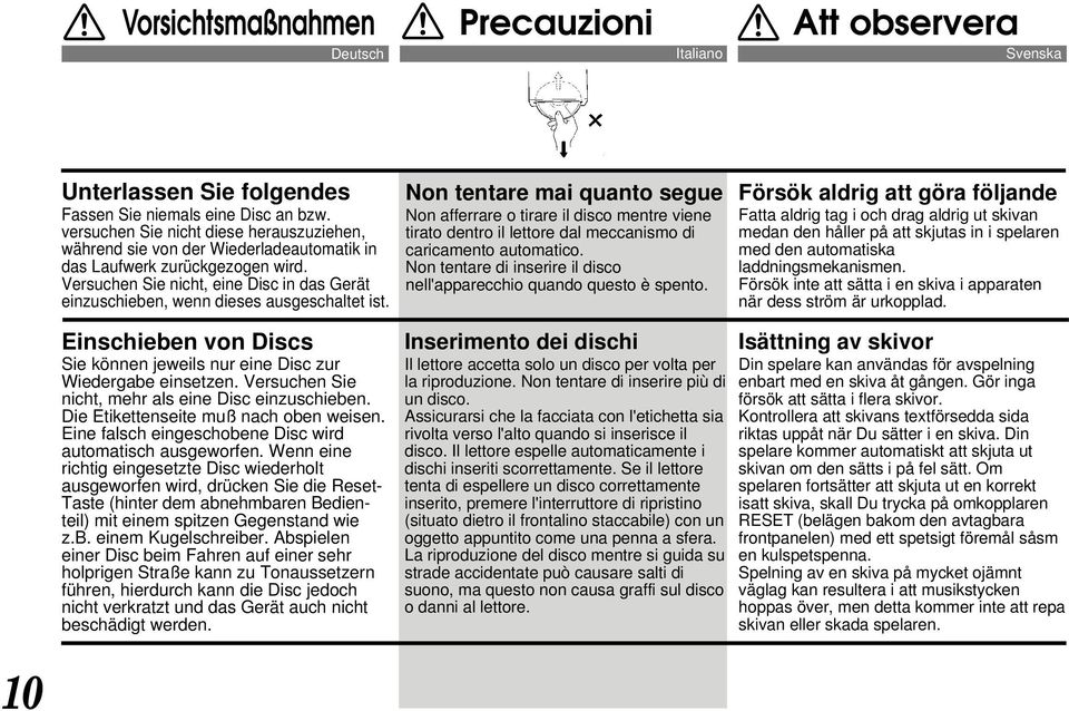 Versuchen Sie nicht, eine Disc in das Gerät einzuschieben, wenn dieses ausgeschaltet ist.