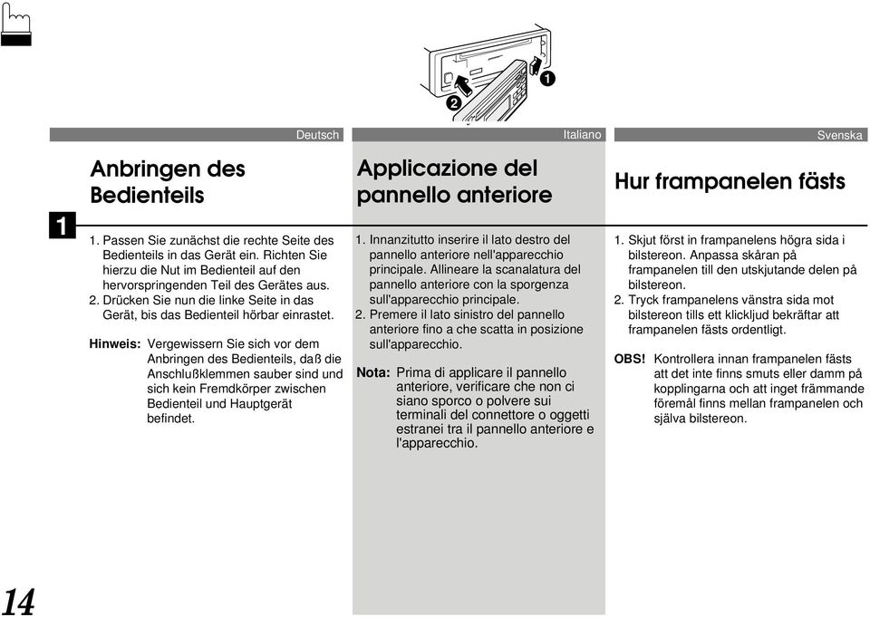 Richten Sie hierzu die Nut im Bedienteil auf den hervorspringenden Teil des Gerätes aus. 2. Drücken Sie nun die linke Seite in das Gerät, bis das Bedienteil hörbar einrastet.