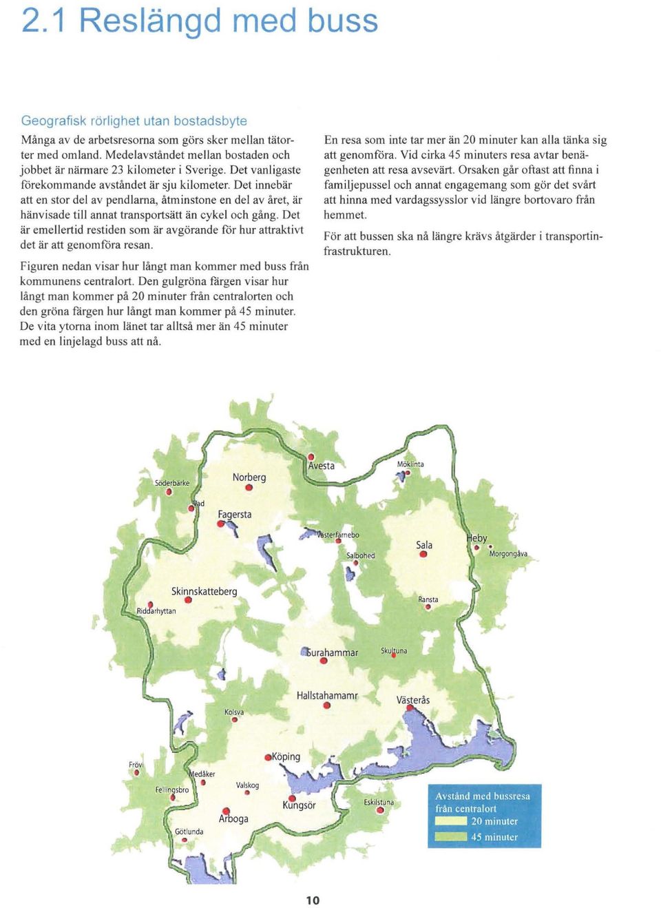 Det innebär att en stor del av pendlarna, åtminstone en del av året, är hänvisade till annat transportsätt än cykel och gång.