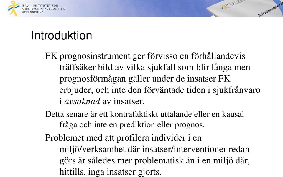 Detta senare är ett kontrafaktiskt uttalande eller en kausal fråga och inte en prediktion eller prognos.