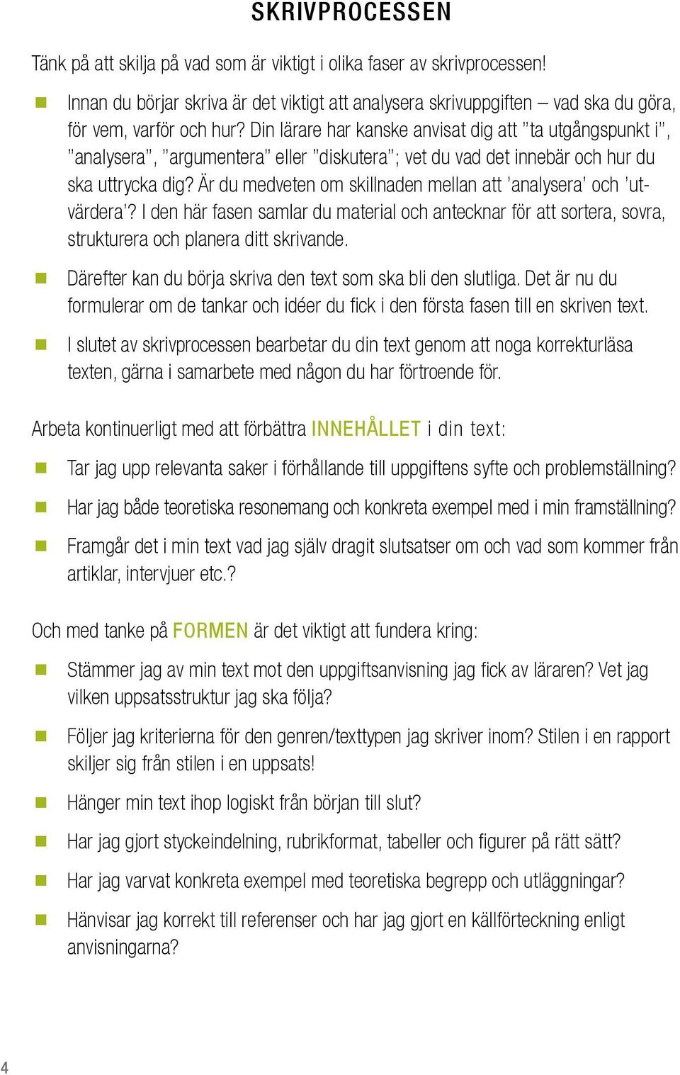 Är du medveten om skillnaden mellan att analysera och utvärdera? I den här fasen samlar du material och antecknar för att sortera, sovra, strukturera och planera ditt skrivande.