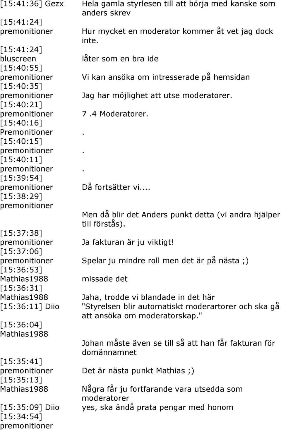 Då fortsätter vi... Men då blir det Anders punkt detta (vi andra hjälper till förstås). [15:37:38] Ja fakturan är ju viktigt!