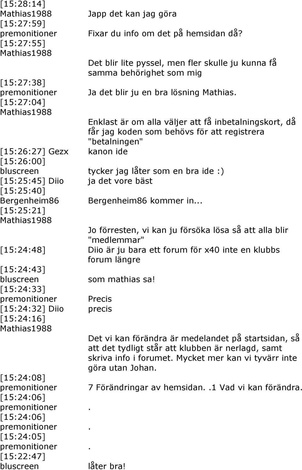 Enklast är om alla väljer att få inbetalningskort, då får jag koden som behövs för att registrera "betalningen" [15:26:27] Gezx kanon ide [15:26:00] tycker jag låter som en bra ide :) [15:25:45] Diio