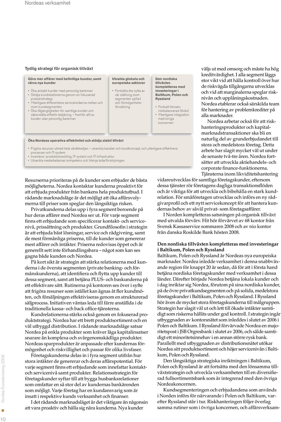utan personlig bankman Öka Nordeas operativa effektivitet och stödja stabil tillväxt Utvalda globala och europeiska sektorer Fortsätta dra nytta av vår ställning inom segmenten sjöfart och