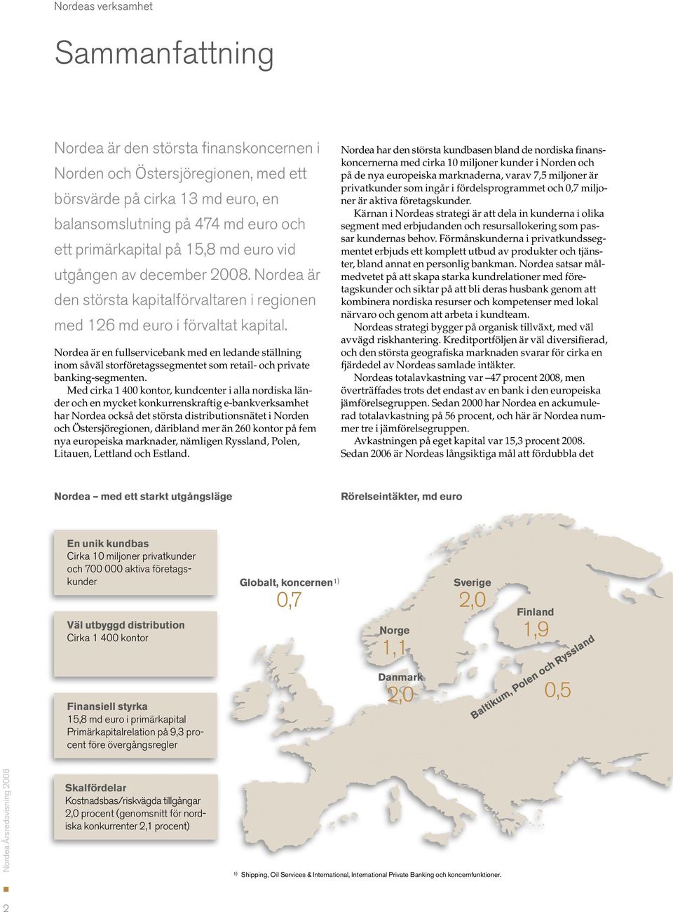 Nordea är en fullservicebank med en ledande ställning inom såväl storföretagssegmentet som retail- och private banking-segmenten.