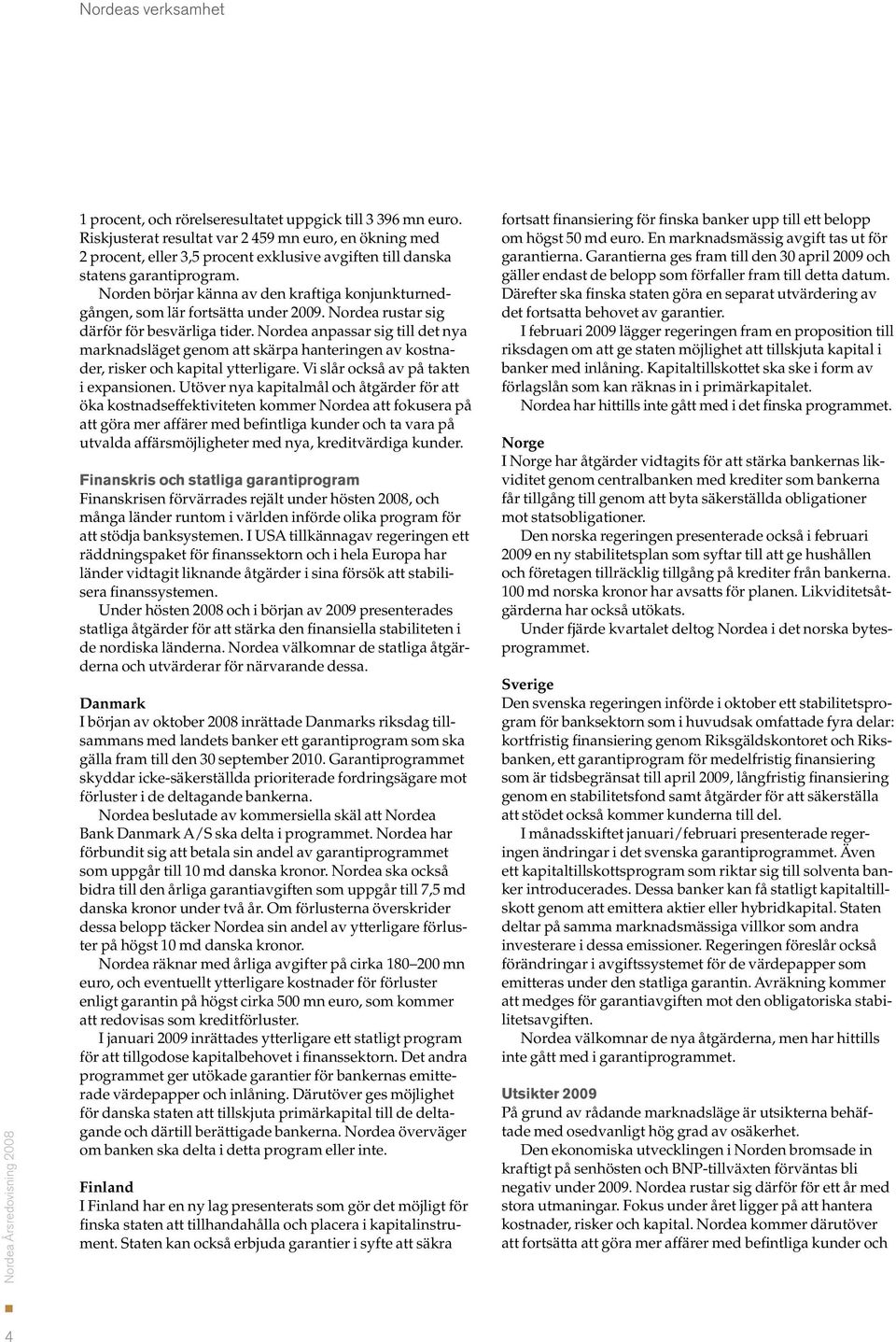 Norden börjar känna av den kraftiga konjunkturnedgången, som lär fortsätta under 2009. Nordea rustar sig därför för besvärliga tider.