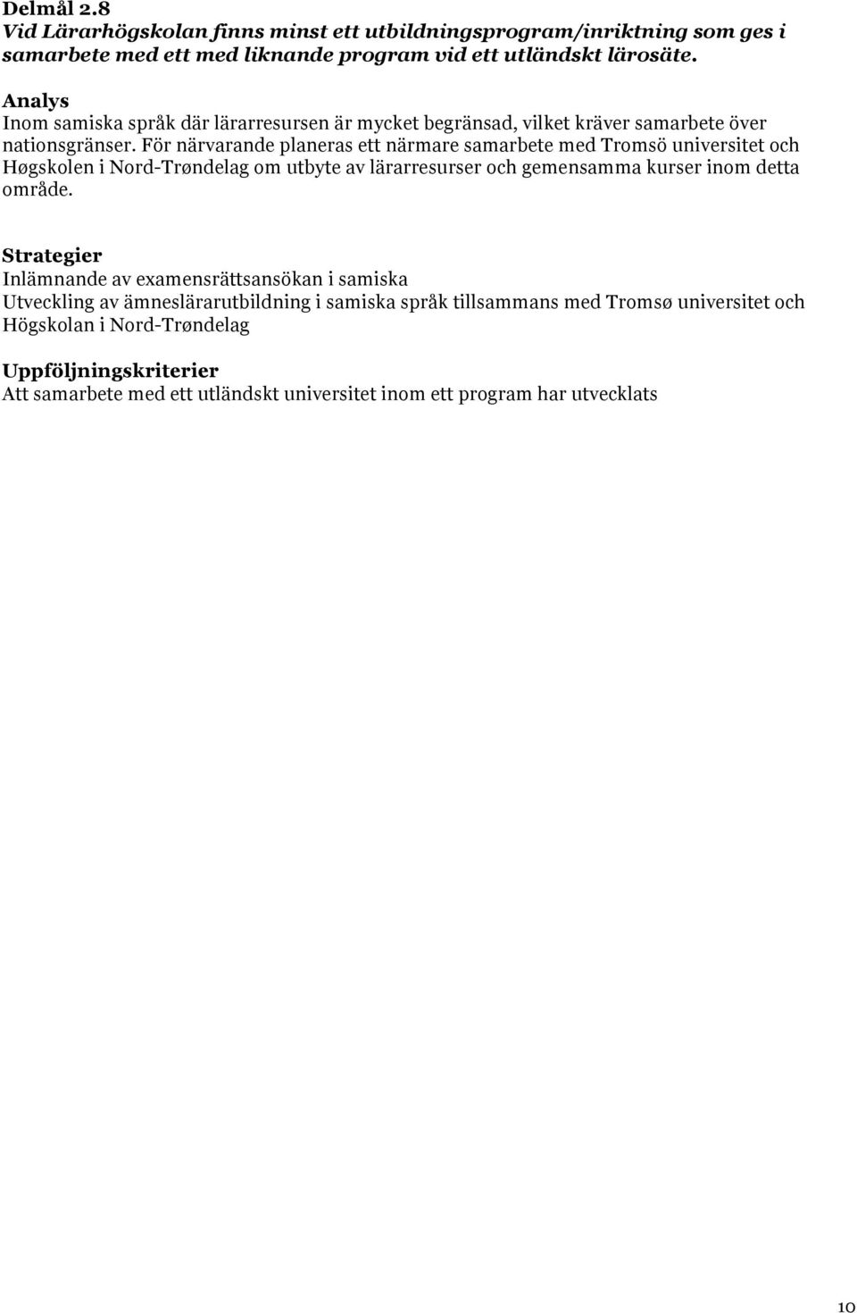 För närvarande planeras ett närmare samarbete med Tromsö universitet och Høgskolen i Nord-Trøndelag om utbyte av lärarresurser och gemensamma kurser inom detta