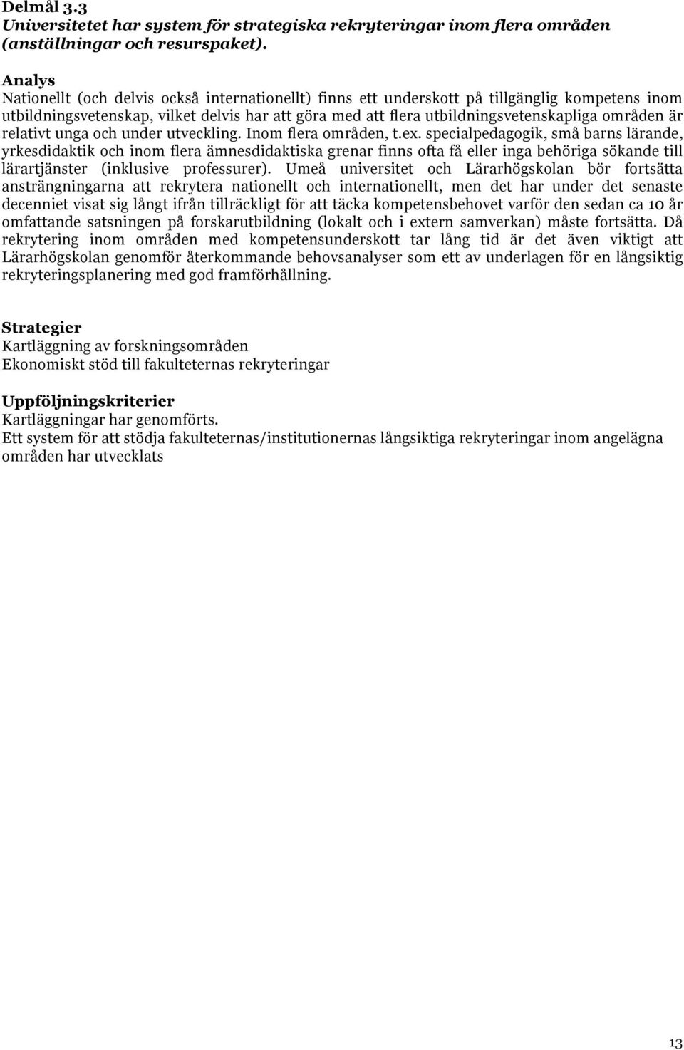 relativt unga och under utveckling. Inom flera områden, t.ex.