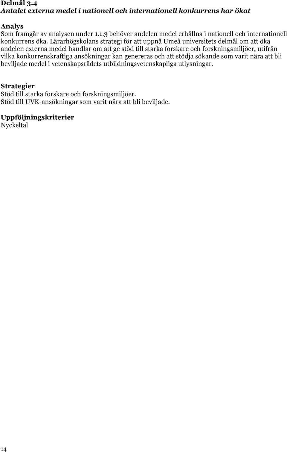 Lärarhögskolans strategi för att uppnå Umeå universitets delmål om att öka andelen externa medel handlar om att ge stöd till starka forskare och forskningsmiljöer,