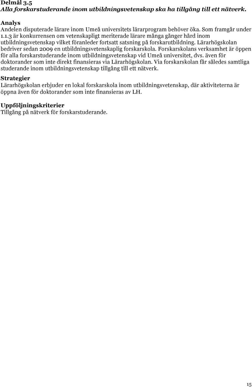 Lärarhögskolan bedriver sedan 2009 en utbildningsvetenskaplig forskarskola. Forskarskolans verksamhet är öppen för alla forskarstuderande inom utbildningsvetenskap vid Umeå universitet, dvs.