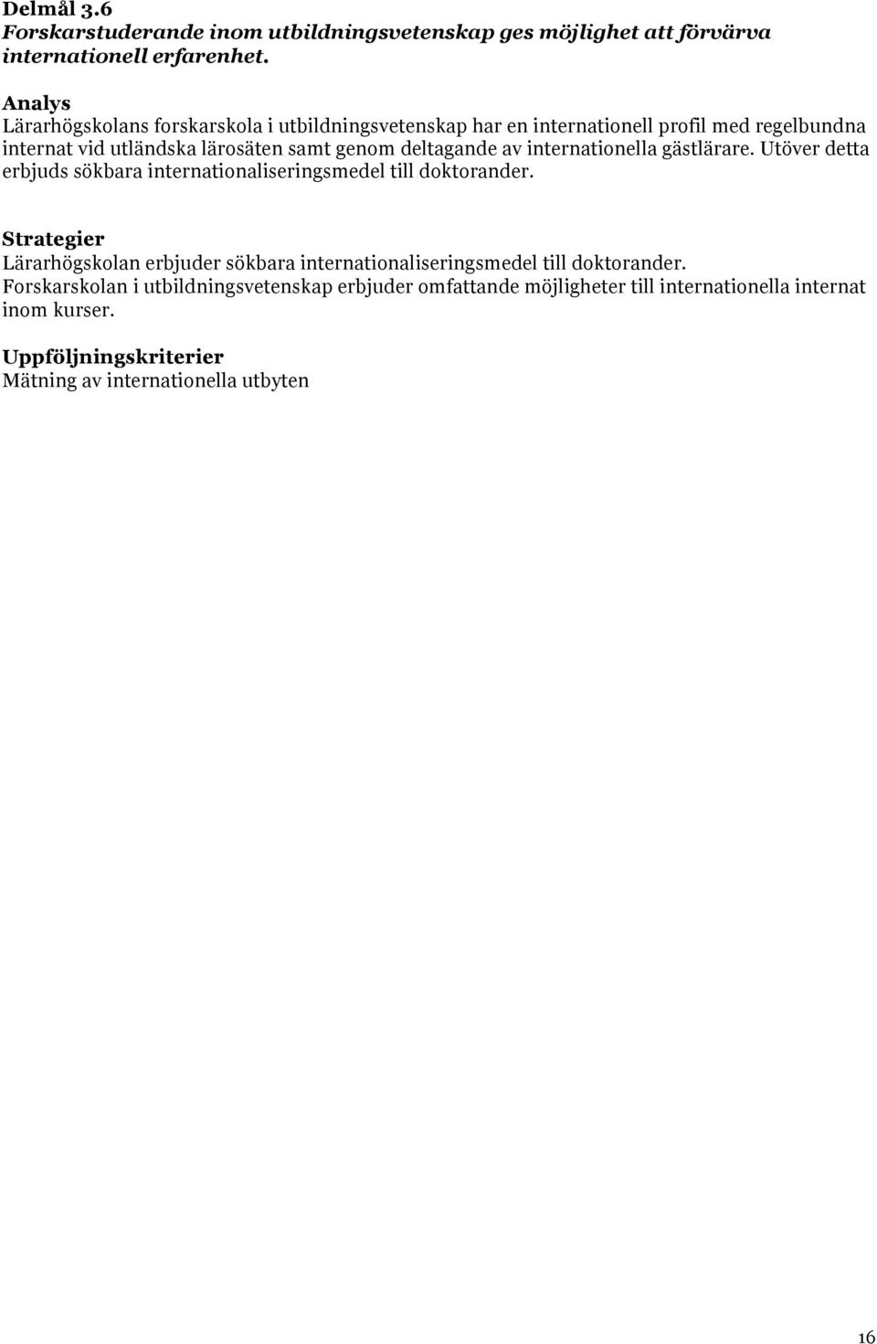 deltagande av internationella gästlärare. Utöver detta erbjuds sökbara internationaliseringsmedel till doktorander.