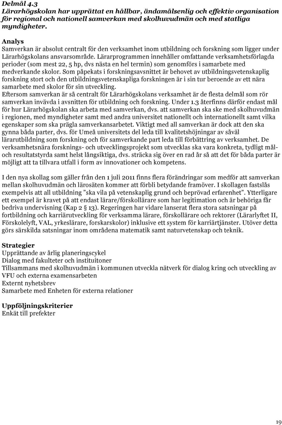 Lärarprogrammen innehåller omfattande verksamhetsförlagda perioder (som mest 22, 5 hp, dvs nästa en hel termin) som genomförs i samarbete med medverkande skolor.