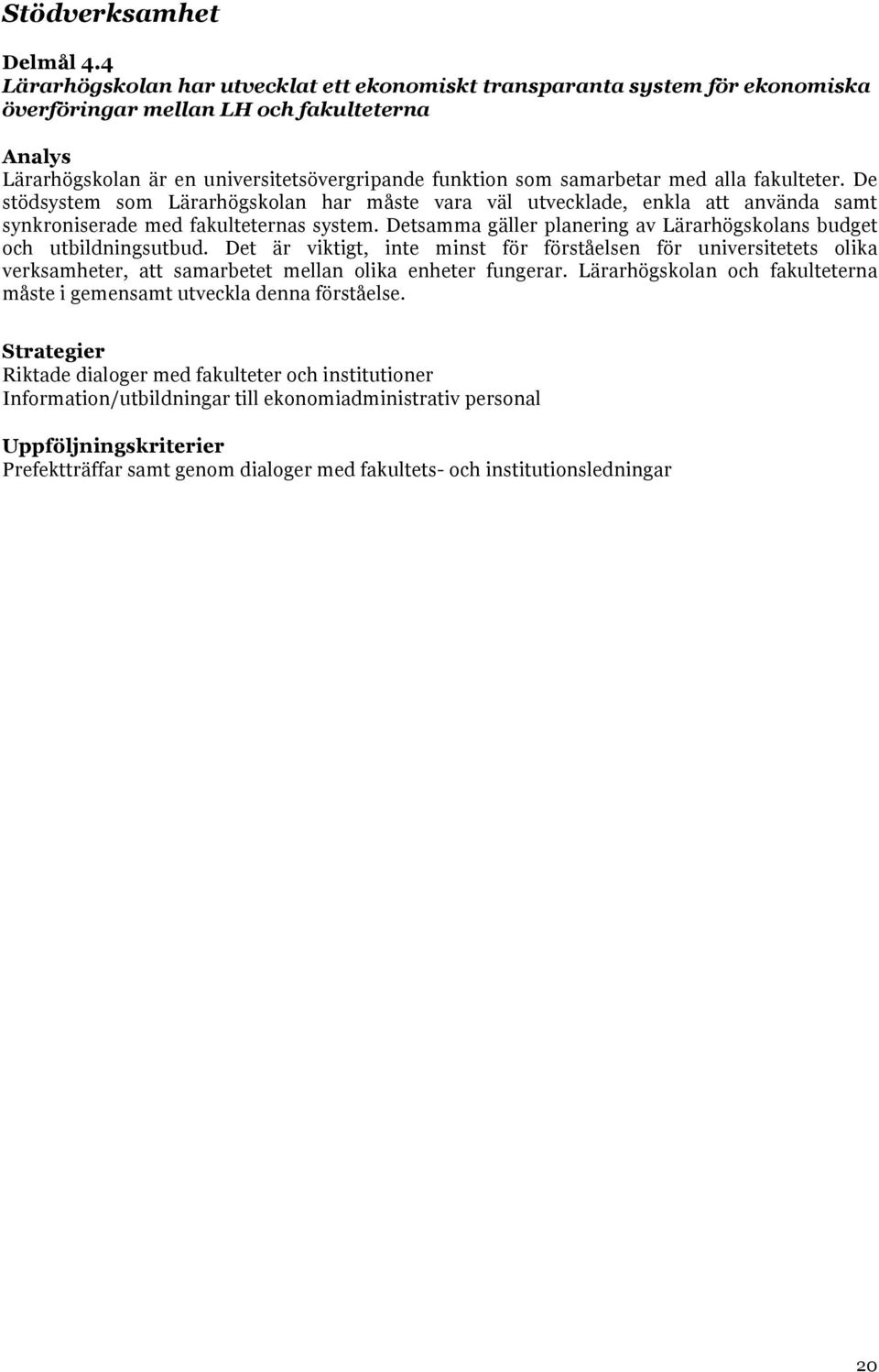 fakulteter. De stödsystem som Lärarhögskolan har måste vara väl utvecklade, enkla att använda samt synkroniserade med fakulteternas system.