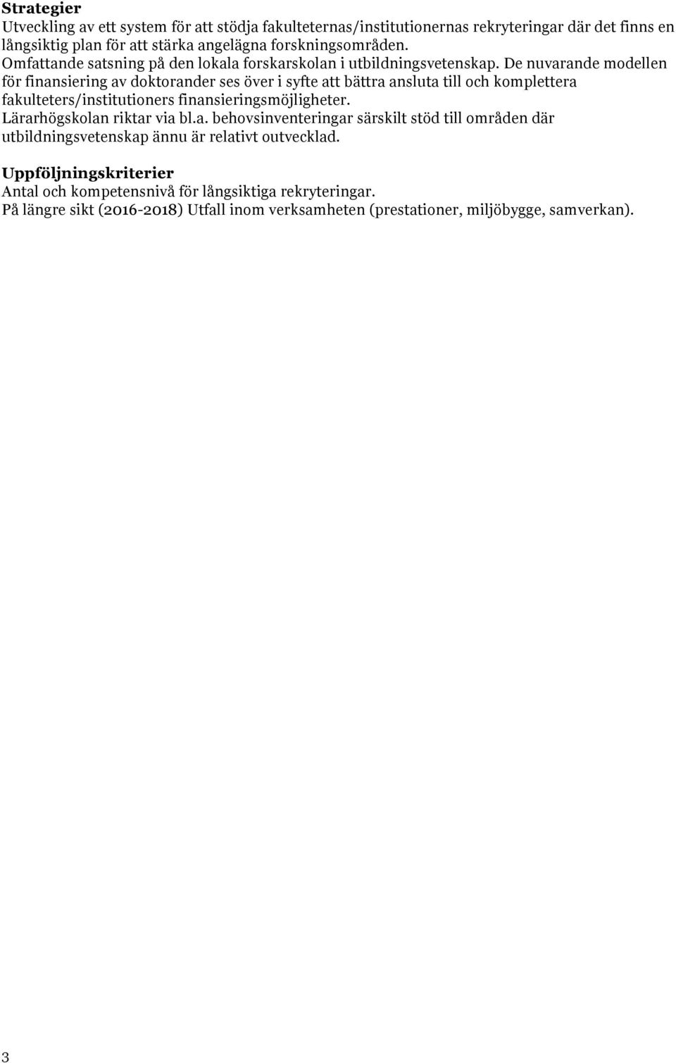 De nuvarande modellen för finansiering av doktorander ses över i syfte att bättra ansluta till och komplettera fakulteters/institutioners finansieringsmöjligheter.