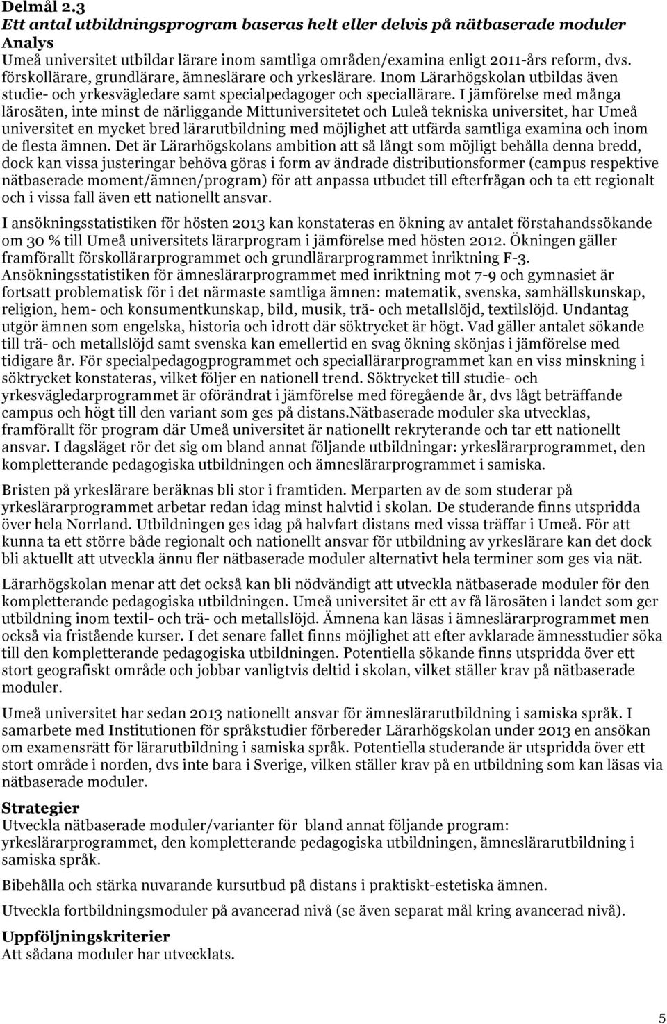 I jämförelse med många lärosäten, inte minst de närliggande Mittuniversitetet och Luleå tekniska universitet, har Umeå universitet en mycket bred lärarutbildning med möjlighet att utfärda samtliga