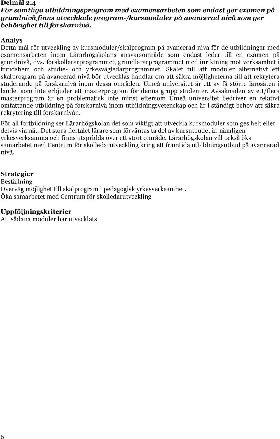 förskollärarprogrammet, grundlärarprogrammet med inriktning mot verksamhet i fritidshem och studie- och yrkesvägledarprogrammet.