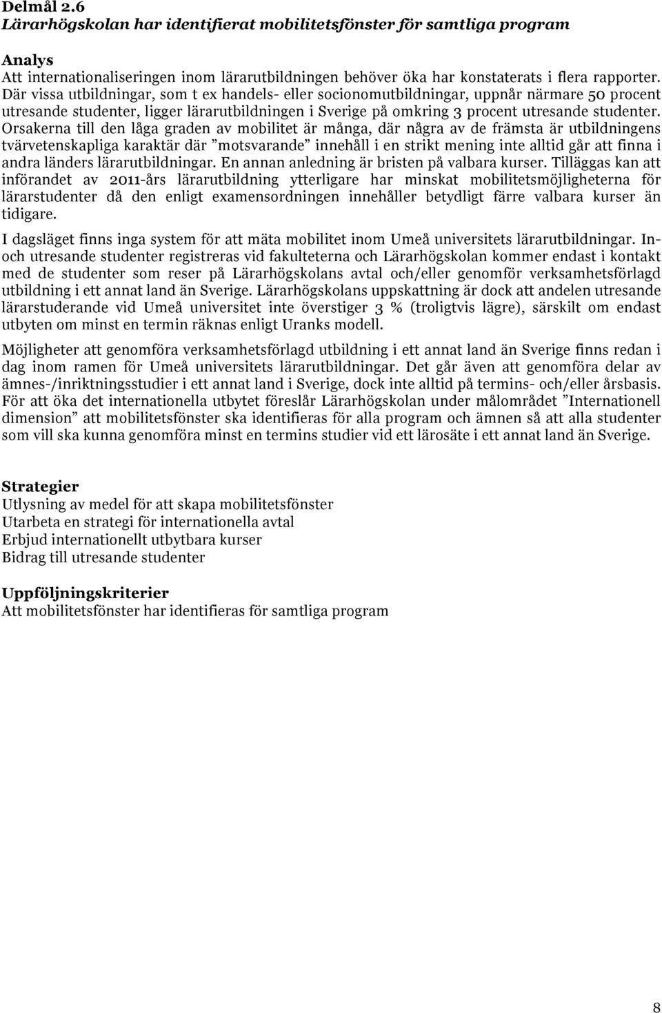Orsakerna till den låga graden av mobilitet är många, där några av de främsta är utbildningens tvärvetenskapliga karaktär där motsvarande innehåll i en strikt mening inte alltid går att finna i andra
