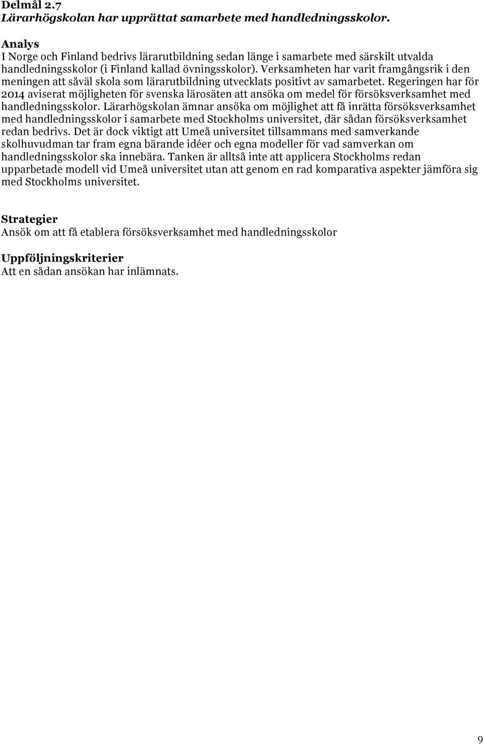 Verksamheten har varit framgångsrik i den meningen att såväl skola som lärarutbildning utvecklats positivt av samarbetet.