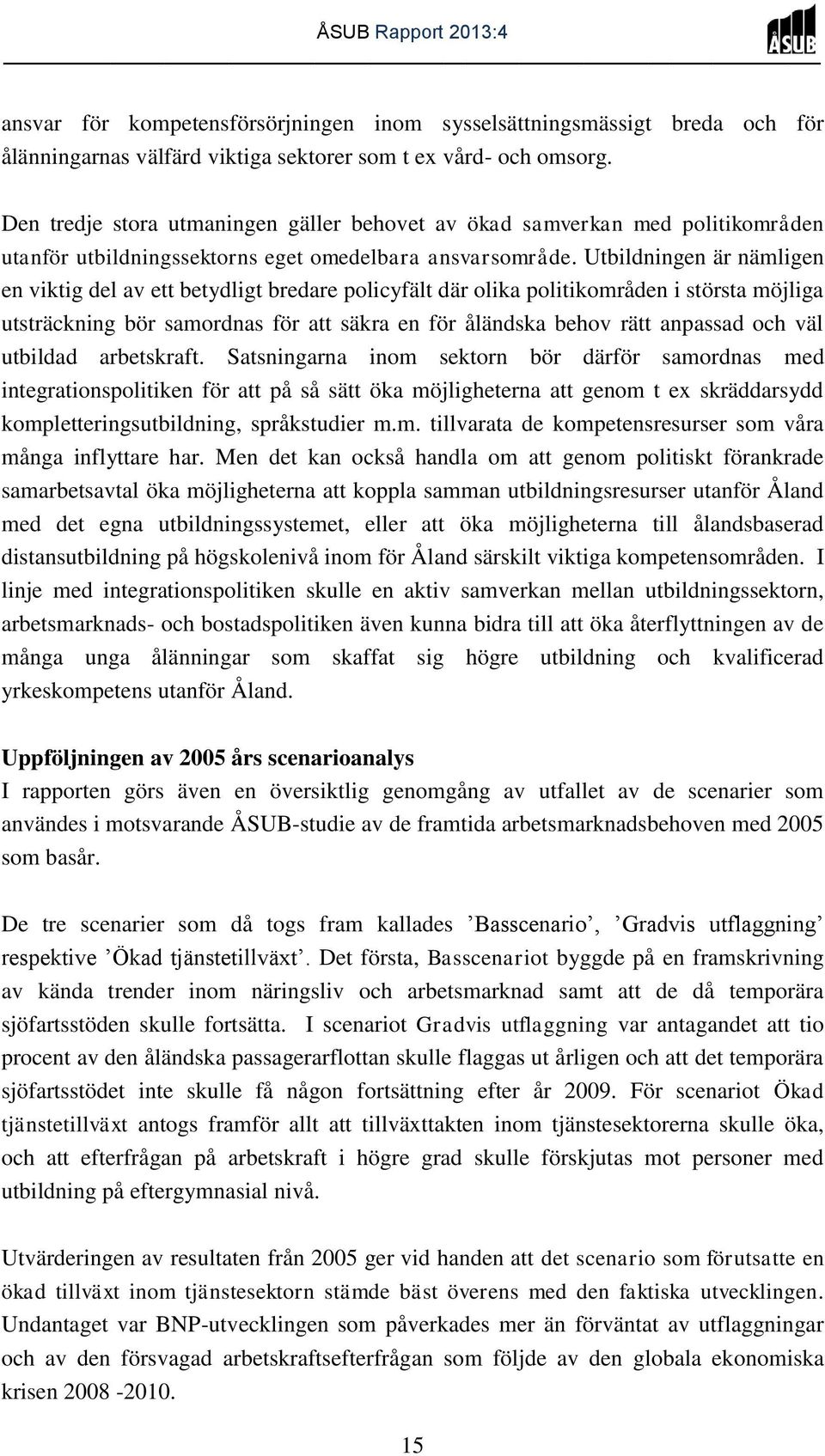 Utbildningen är nämligen en viktig del av ett betydligt bredare policyfält där olika politikområden i största möjliga utsträckning bör samordnas för att säkra en för åländska behov rätt anpassad och