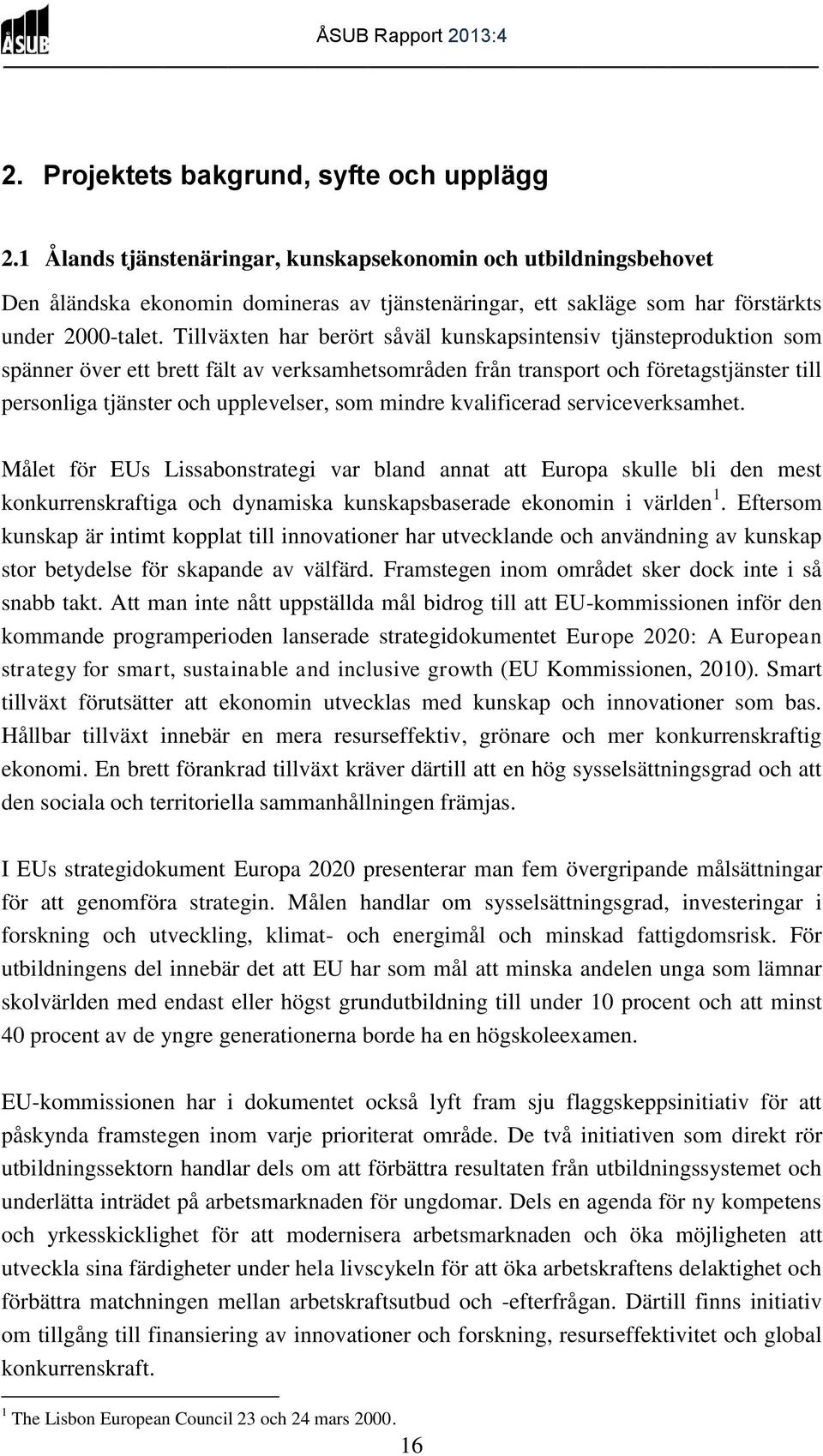 Tillväxten har berört såväl kunskapsintensiv tjänsteproduktion som spänner över ett brett fält av verksamhetsområden från transport och företagstjänster till personliga tjänster och upplevelser, som