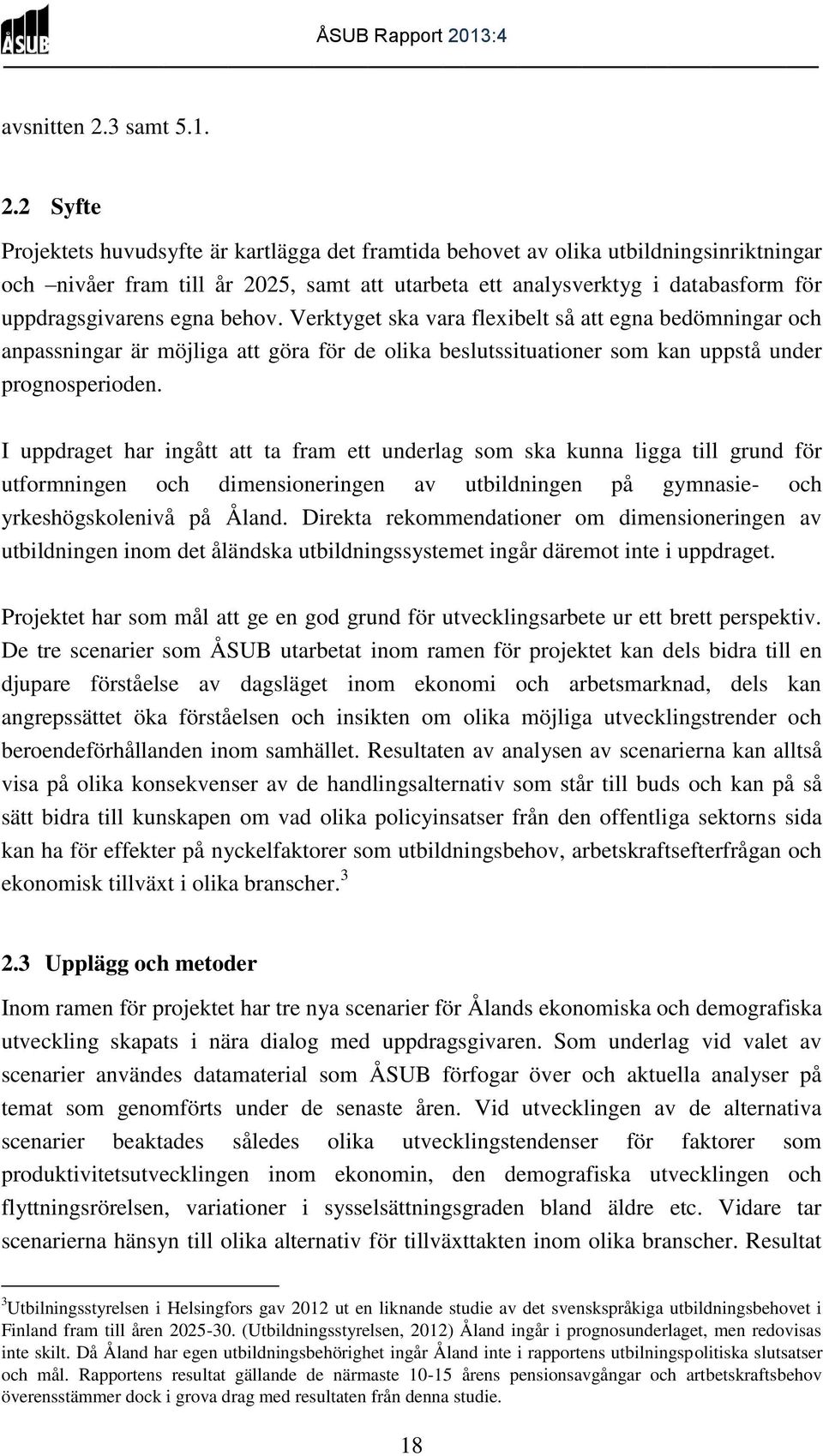 2 Syfte Projektets huvudsyfte är kartlägga det framtida behovet av olika utbildningsinriktningar och nivåer fram till år 2025, samt att utarbeta ett analysverktyg i databasform för uppdragsgivarens