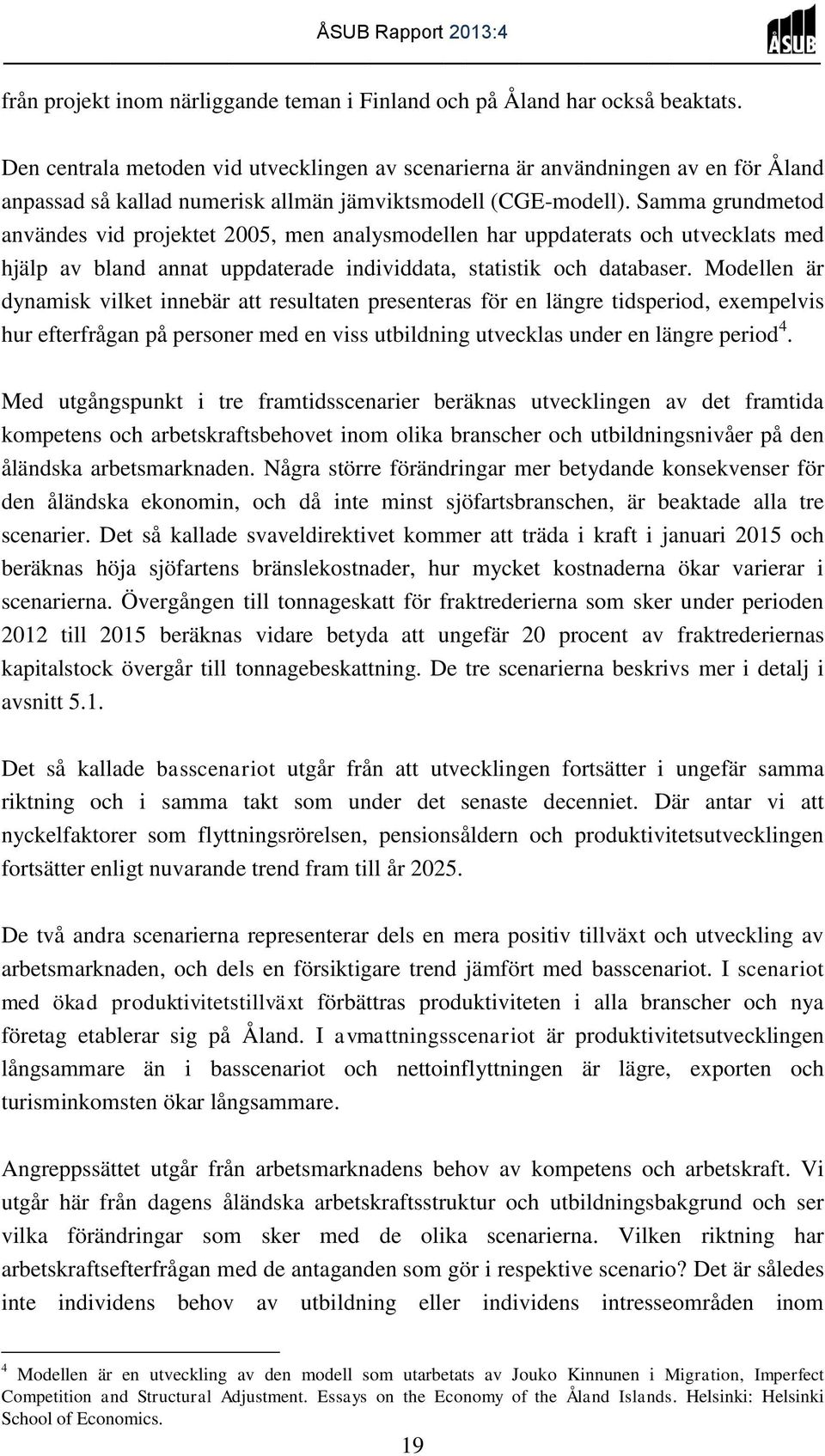 Samma grundmetod användes vid projektet 2005, men analysmodellen har uppdaterats och utvecklats med hjälp av bland annat uppdaterade individdata, statistik och databaser.