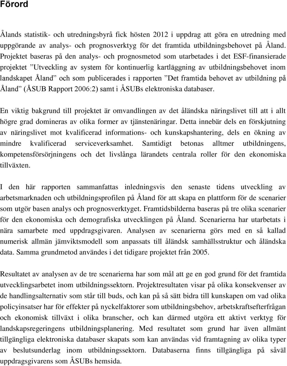 som publicerades i rapporten Det framtida behovet av utbildning på Åland (ÅSUB Rapport 2006:2) samt i ÅSUBs elektroniska databaser.