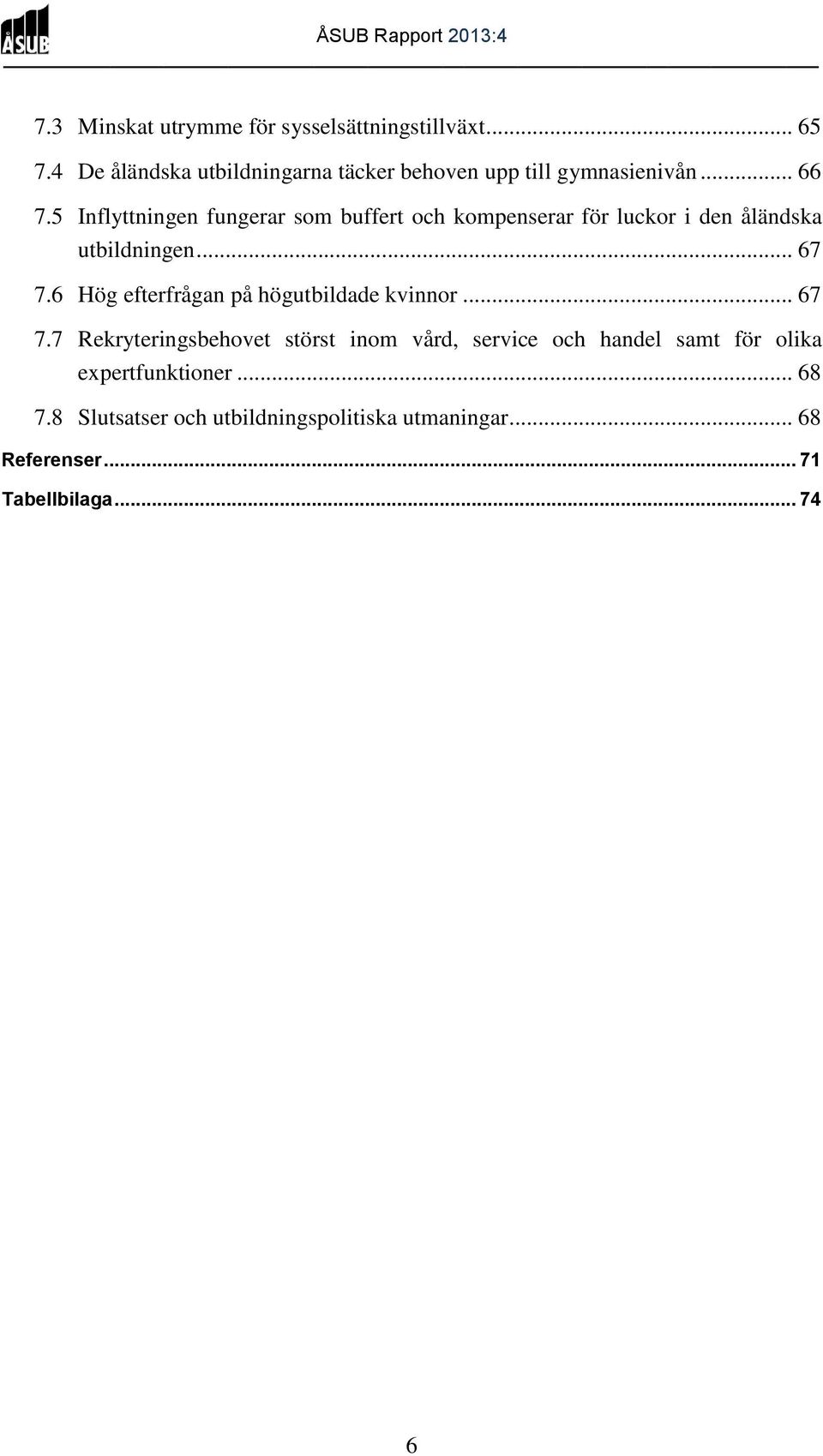 5 Inflyttningen fungerar som buffert och kompenserar för luckor i den åländska utbildningen... 67 7.