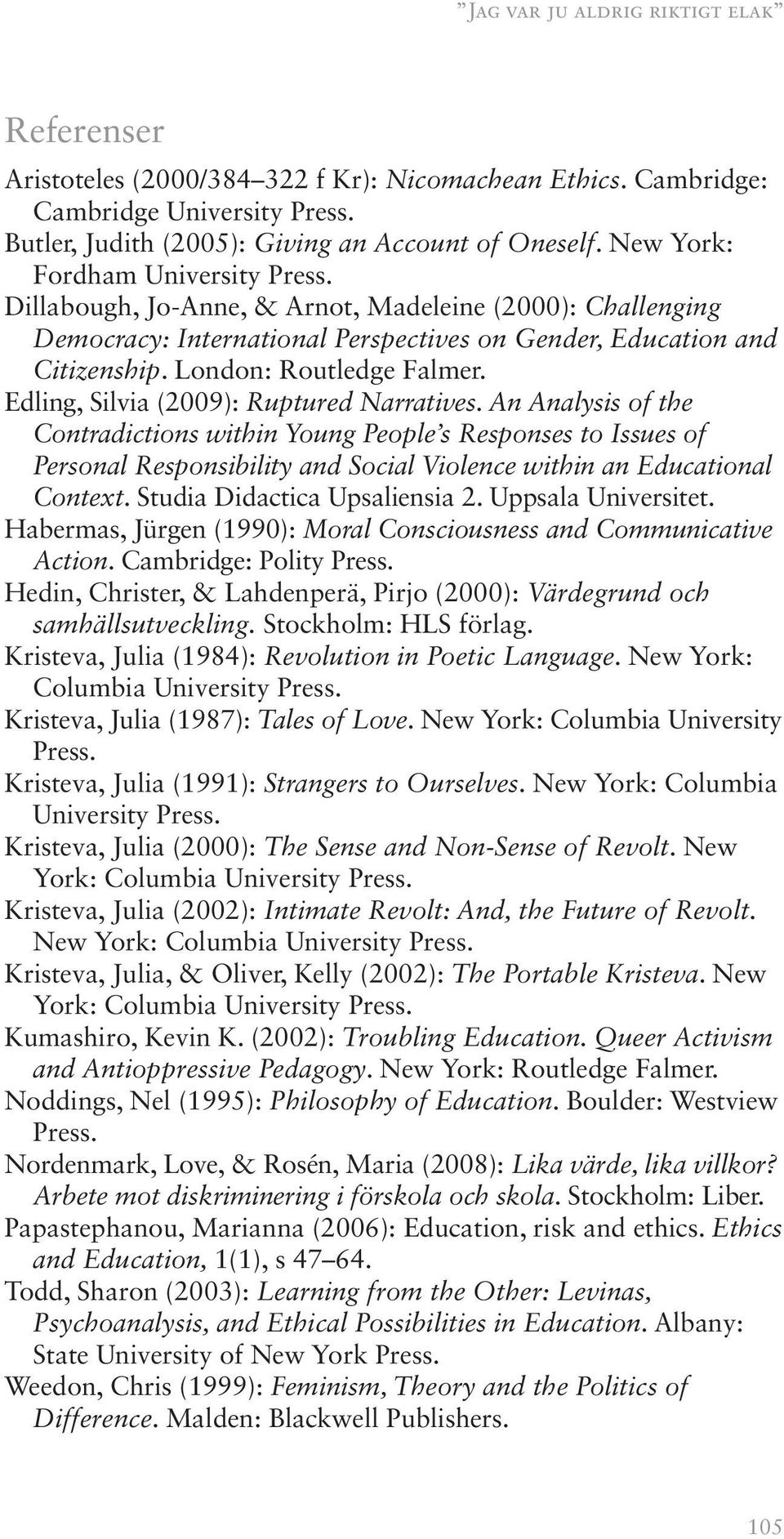 Edling, Silvia (2009): Ruptured Narratives. An Analysis of the Contradictions within Young People s Responses to Issues of Personal Responsibility and Social Violence within an Educational Context.