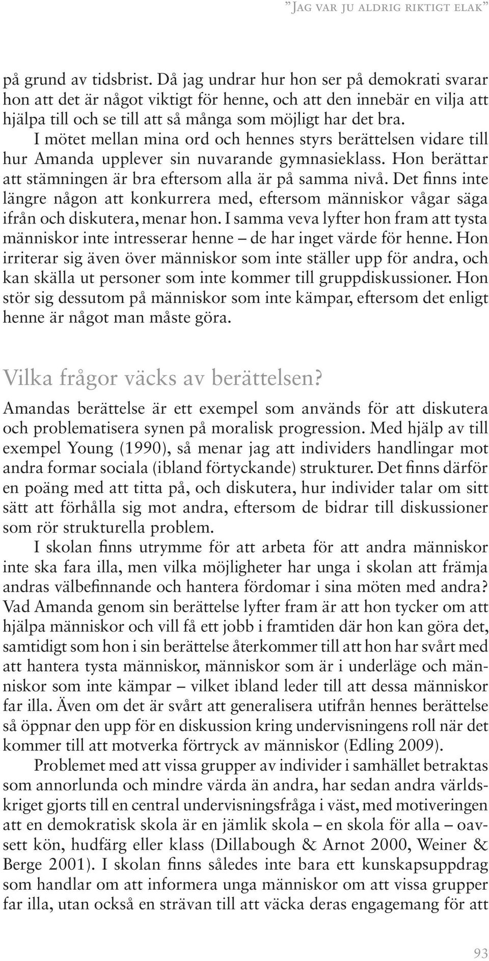 I mötet mellan mina ord och hennes styrs berättelsen vidare till hur Amanda upplever sin nuvarande gymnasieklass. Hon berättar att stämningen är bra eftersom alla är på samma nivå.