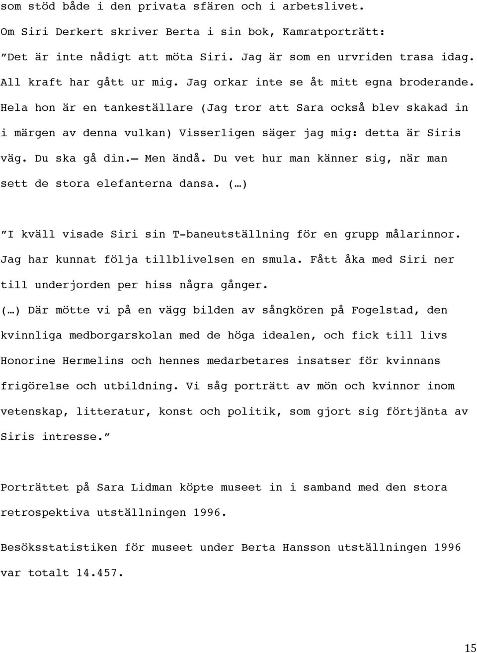 Hela hon är en tankeställare (Jag tror att Sara också blev skakad in i märgen av denna vulkan) Visserligen säger jag mig: detta är Siris väg. Du ska gå din. Men ändå.