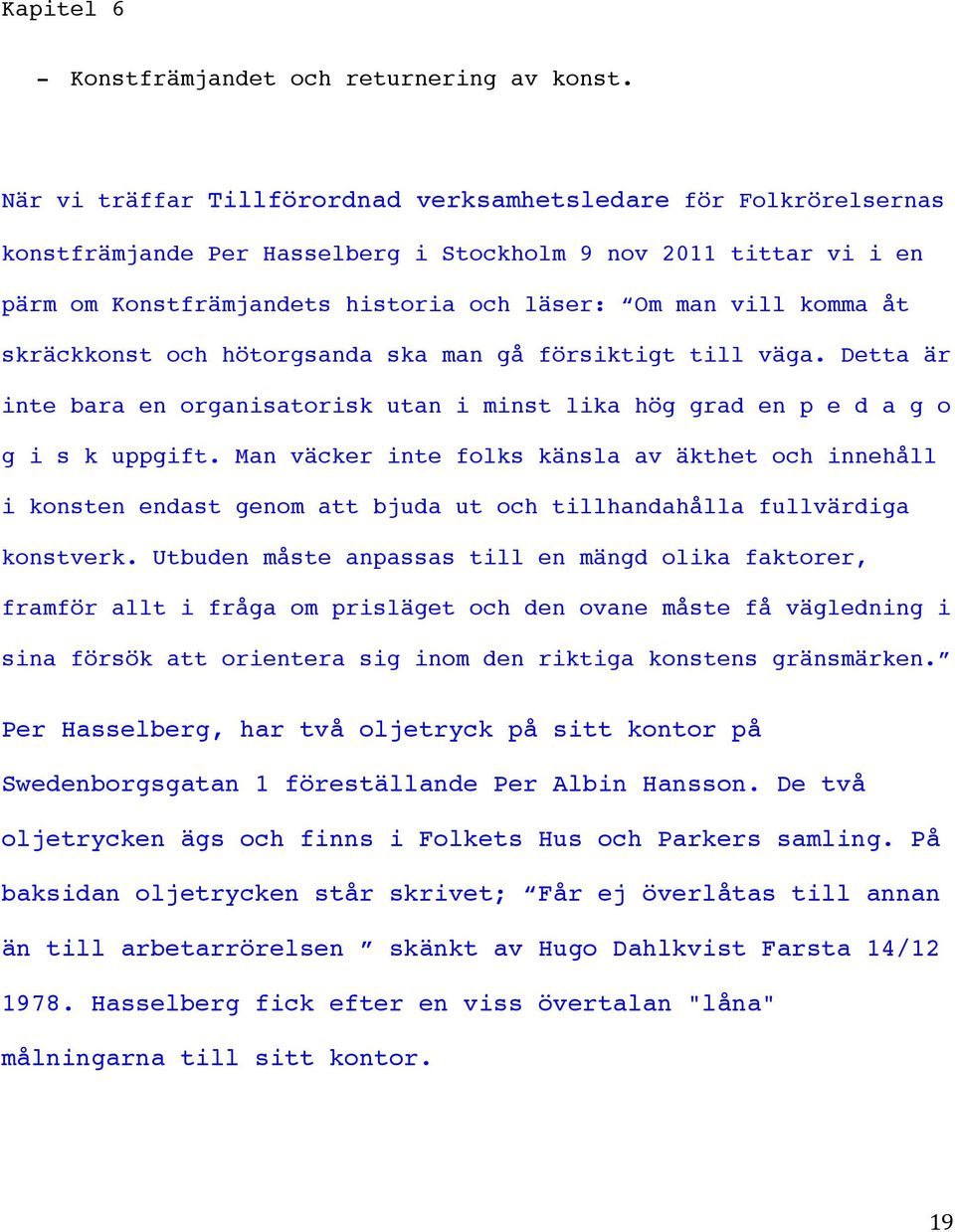 åt skräckkonst och hötorgsanda ska man gå försiktigt till väga. Detta är inte bara en organisatorisk utan i minst lika hög grad en p e d a g o g i s k uppgift.