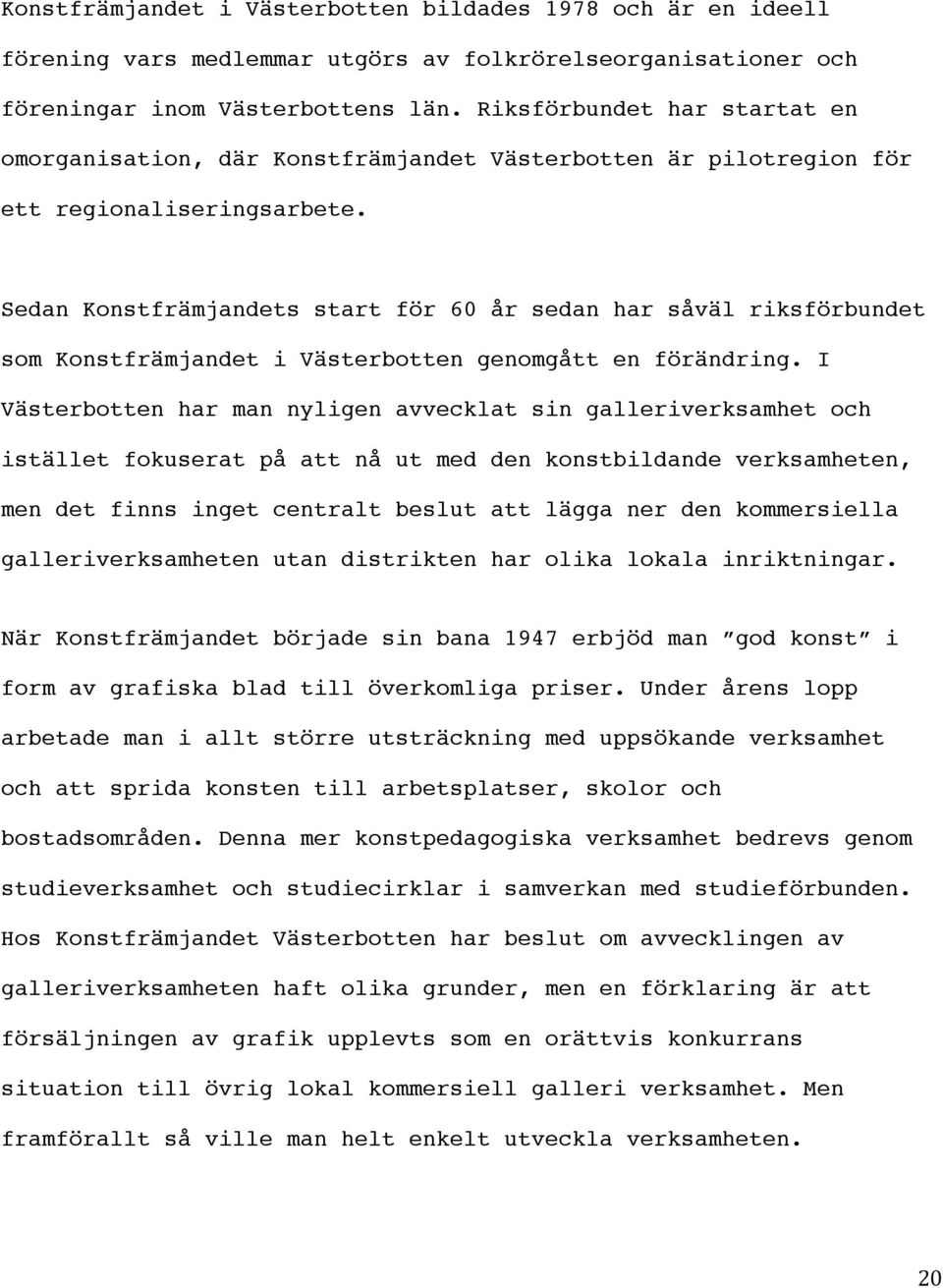 Sedan Konstfrämjandets start för 60 år sedan har såväl riksförbundet som Konstfrämjandet i Västerbotten genomgått en förändring.