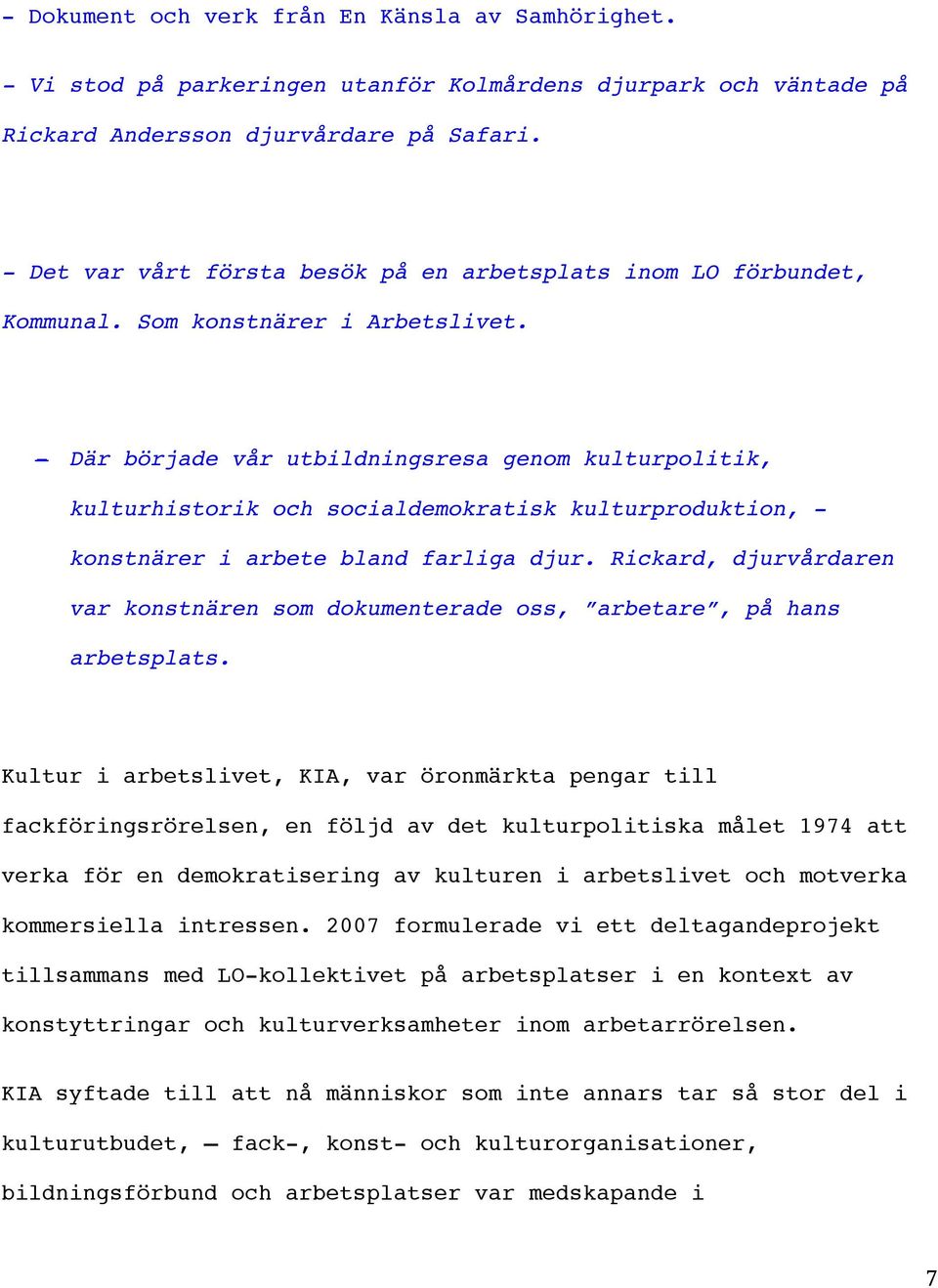 - Där började vår utbildningsresa genom kulturpolitik, kulturhistorik och socialdemokratisk kulturproduktion, - konstnärer i arbete bland farliga djur.